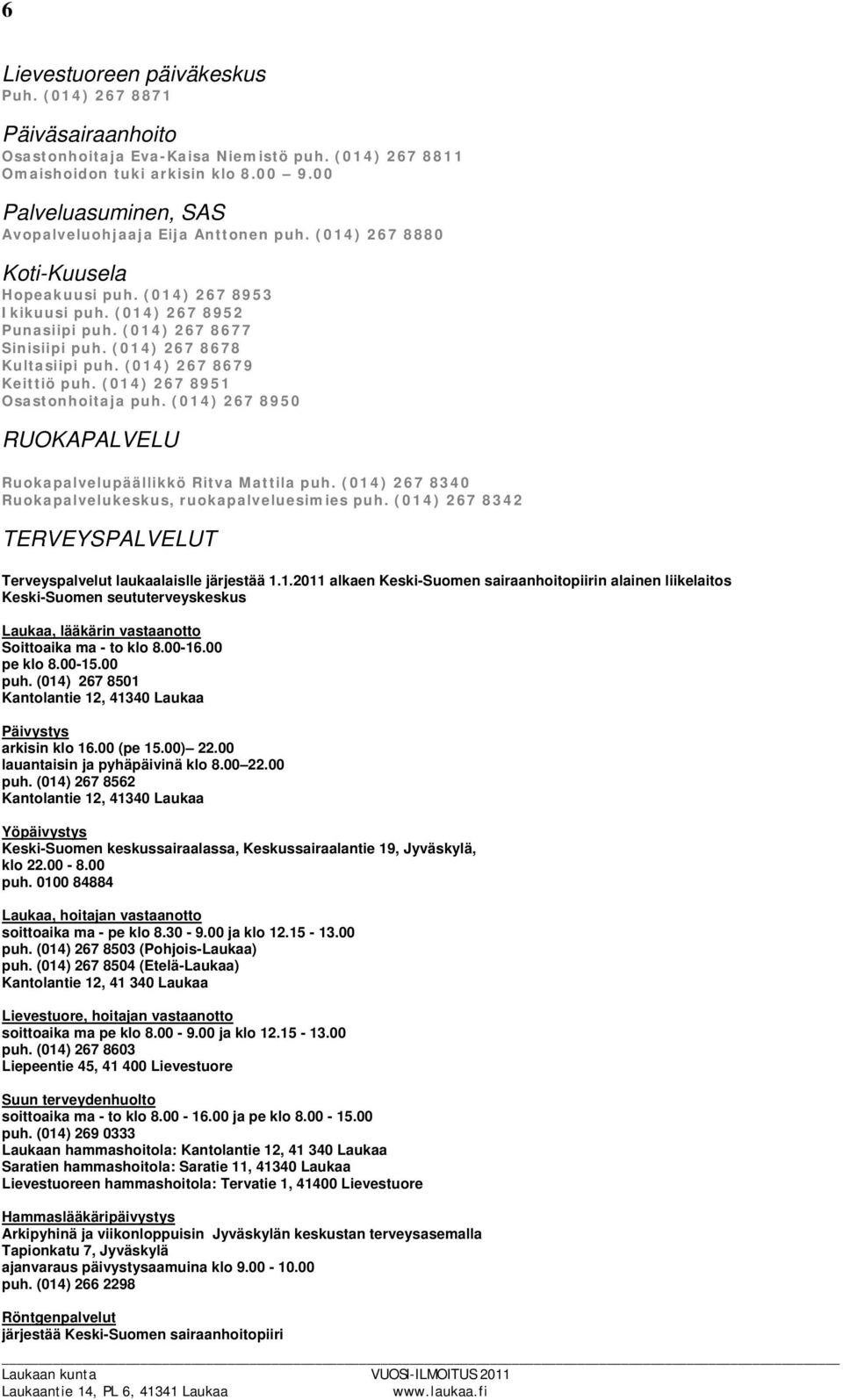 (014) 267 8678 Kultasiipi puh. (014) 267 8679 Keittiö puh. (014) 267 8951 Osastonhoitaja puh. (014) 267 8950 RUOKAPALVELU Ruokapalvelupäällikkö Ritva Mattila puh.