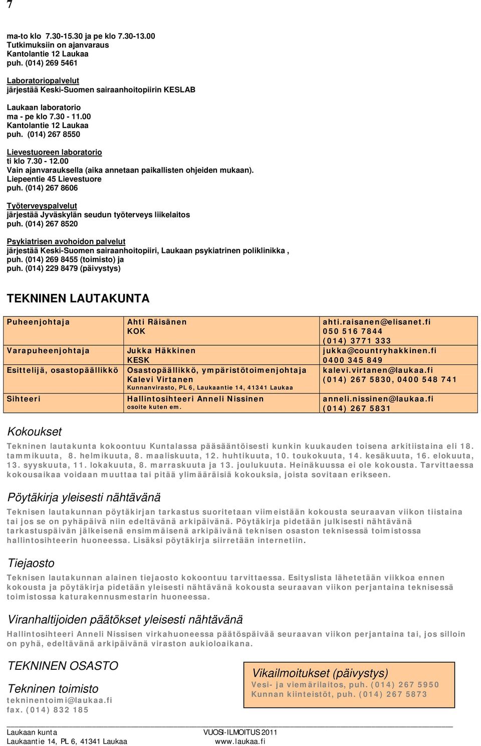 (014) 267 8550 Lievestuoreen laboratorio ti klo 7.30-12.00 Vain ajanvarauksella (aika annetaan paikallisten ohjeiden mukaan). Liepeentie 45 Lievestuore puh.