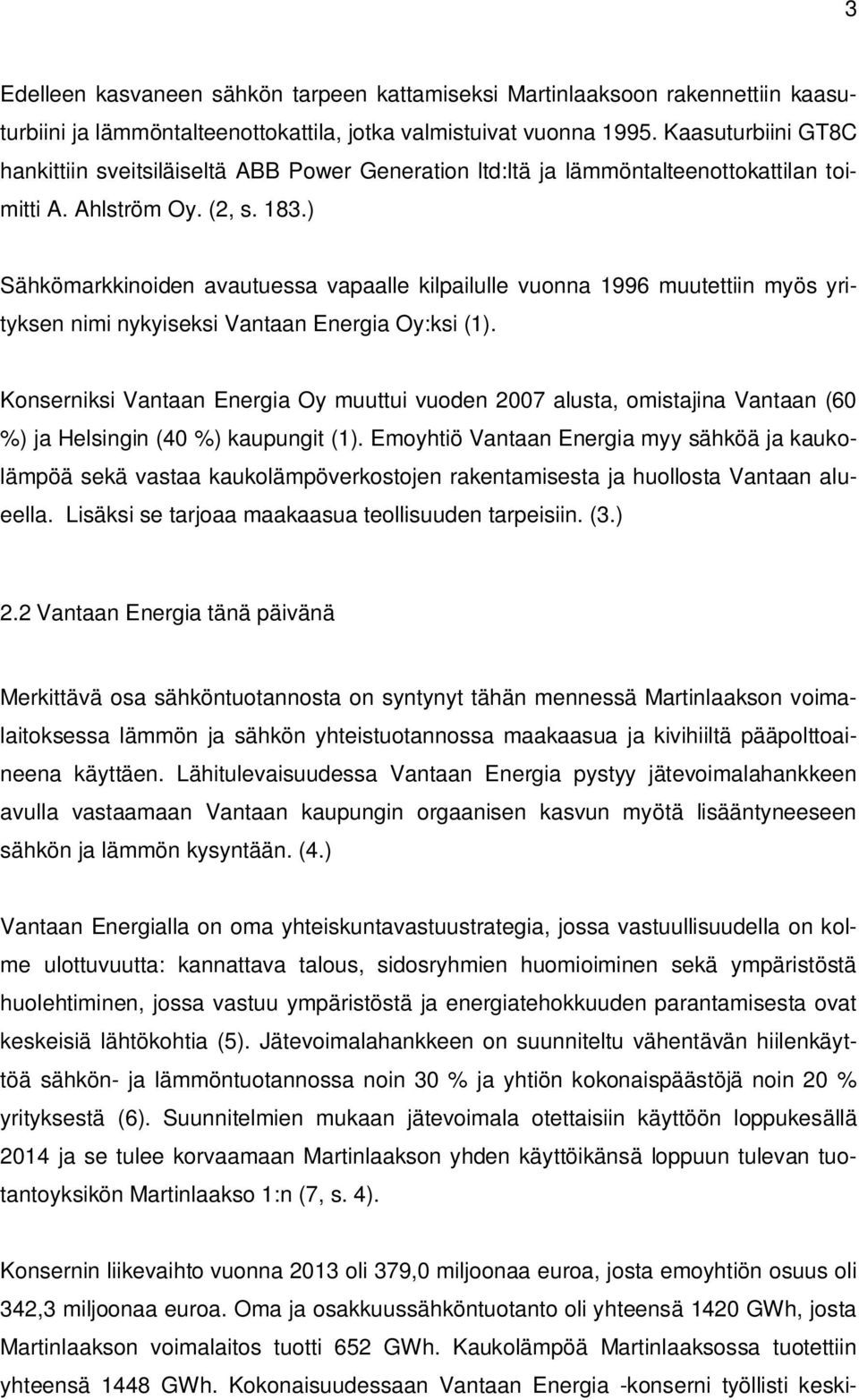 ) Sähkömarkkinoiden avautuessa vapaalle kilpailulle vuonna 1996 muutettiin myös yrityksen nimi nykyiseksi Vantaan Energia Oy:ksi (1).