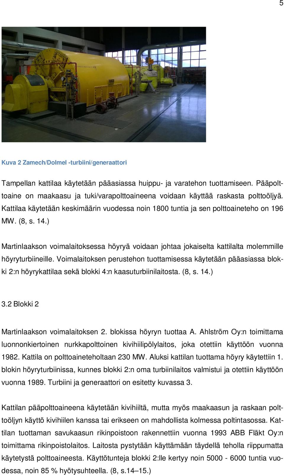 ) Martinlaakson voimalaitoksessa höyryä voidaan johtaa jokaiselta kattilalta molemmille höyryturbiineille.