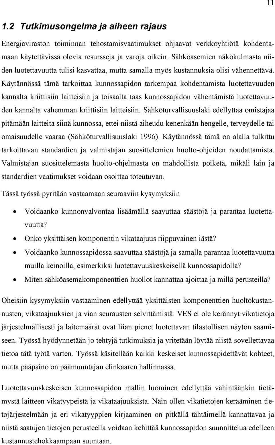 Käytännössä tämä tarkoittaa kunnossapidon tarkempaa kohdentamista luotettavuuden kannalta kriittisiin laitteisiin ja toisaalta taas kunnossapidon vähentämistä luotettavuuden kannalta vähemmän