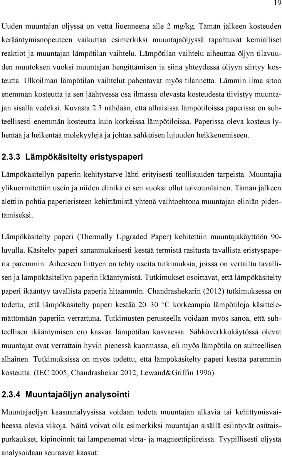 Lämpötilan vaihtelu aiheuttaa öljyn tilavuuden muutoksen vuoksi muuntajan hengittämisen ja siinä yhteydessä öljyyn siirtyy kosteutta. Ulkoilman lämpötilan vaihtelut pahentavat myös tilannetta.