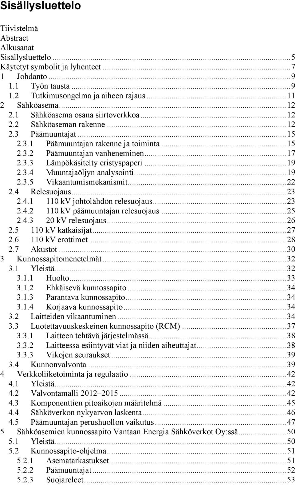 .. 19 2.3.4 Muuntajaöljyn analysointi... 19 2.3.5 Vikaantumismekanismit... 22 2.4 Relesuojaus... 23 2.4.1 110 kv johtolähdön relesuojaus... 23 2.4.2 110 kv päämuuntajan relesuojaus... 25 2.4.3 20 kv relesuojaus.