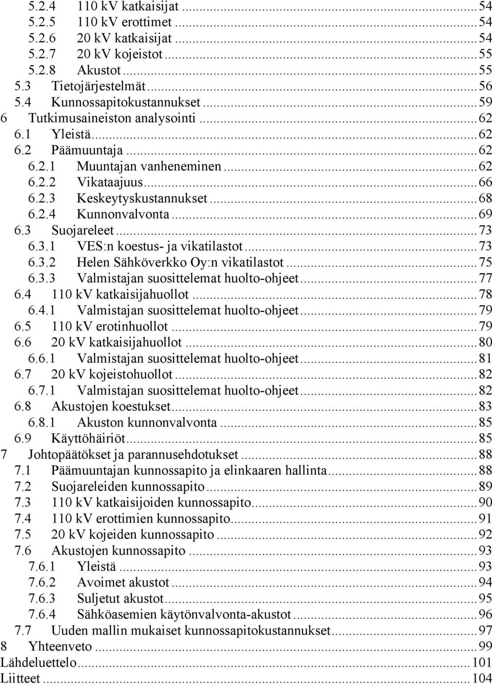 .. 69 6.3 Suojareleet... 73 6.3.1 VES:n koestus- ja vikatilastot... 73 6.3.2 Helen Sähköverkko Oy:n vikatilastot... 75 6.3.3 Valmistajan suosittelemat huolto-ohjeet... 77 6.4 110 kv katkaisijahuollot.