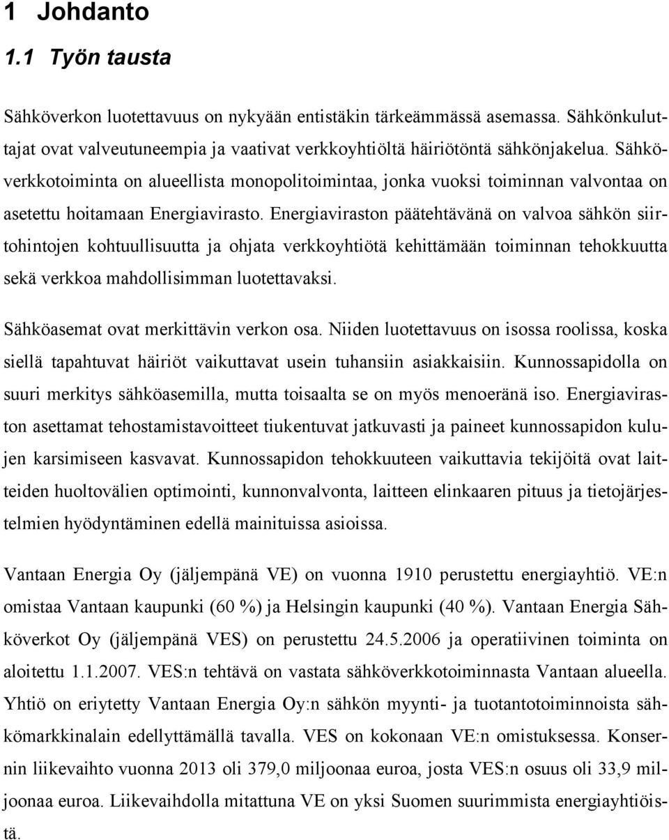 Energiaviraston päätehtävänä on valvoa sähkön siirtohintojen kohtuullisuutta ja ohjata verkkoyhtiötä kehittämään toiminnan tehokkuutta sekä verkkoa mahdollisimman luotettavaksi.