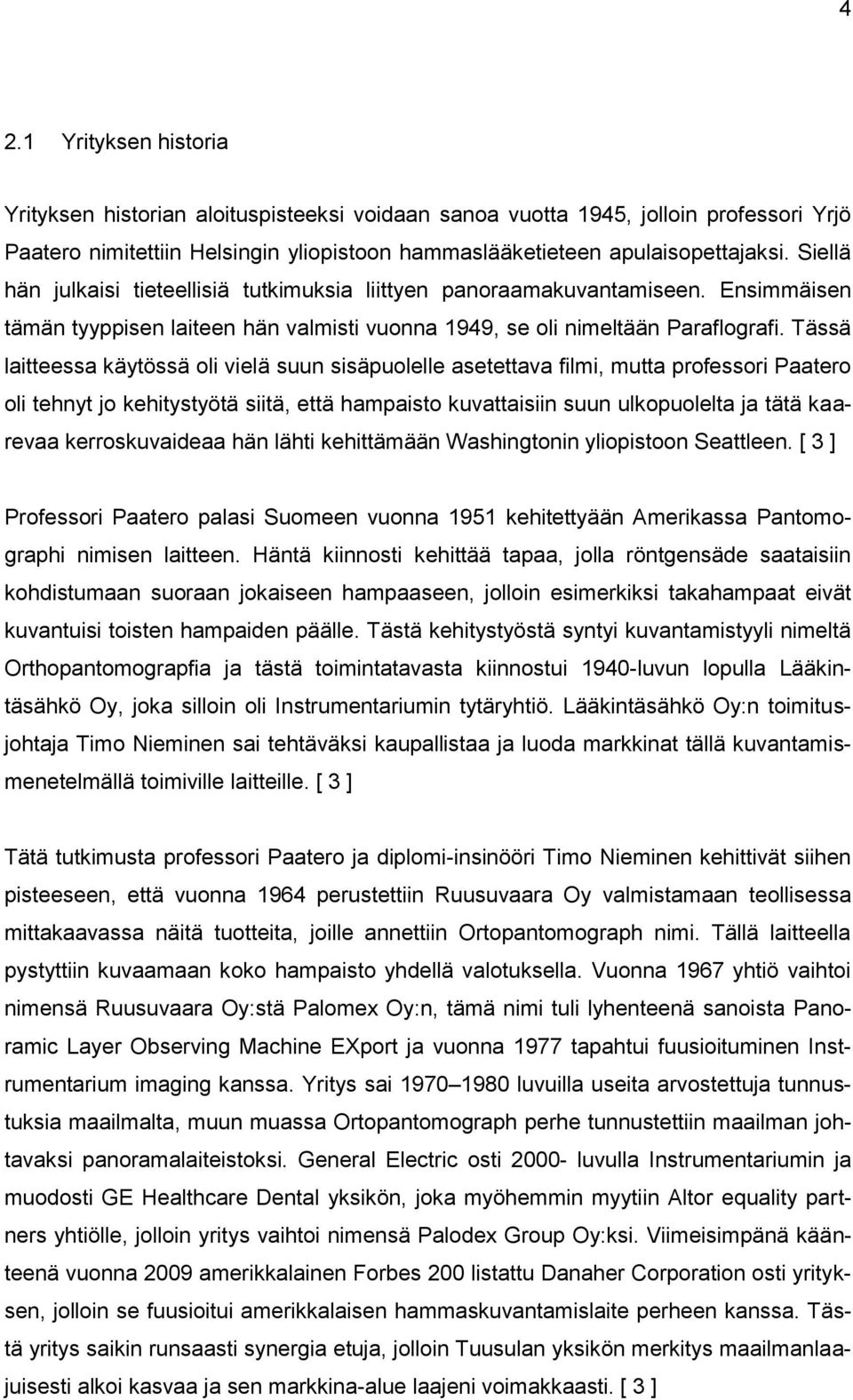 Tässä laitteessa käytössä oli vielä suun sisäpuolelle asetettava filmi, mutta professori Paatero oli tehnyt jo kehitystyötä siitä, että hampaisto kuvattaisiin suun ulkopuolelta ja tätä kaarevaa