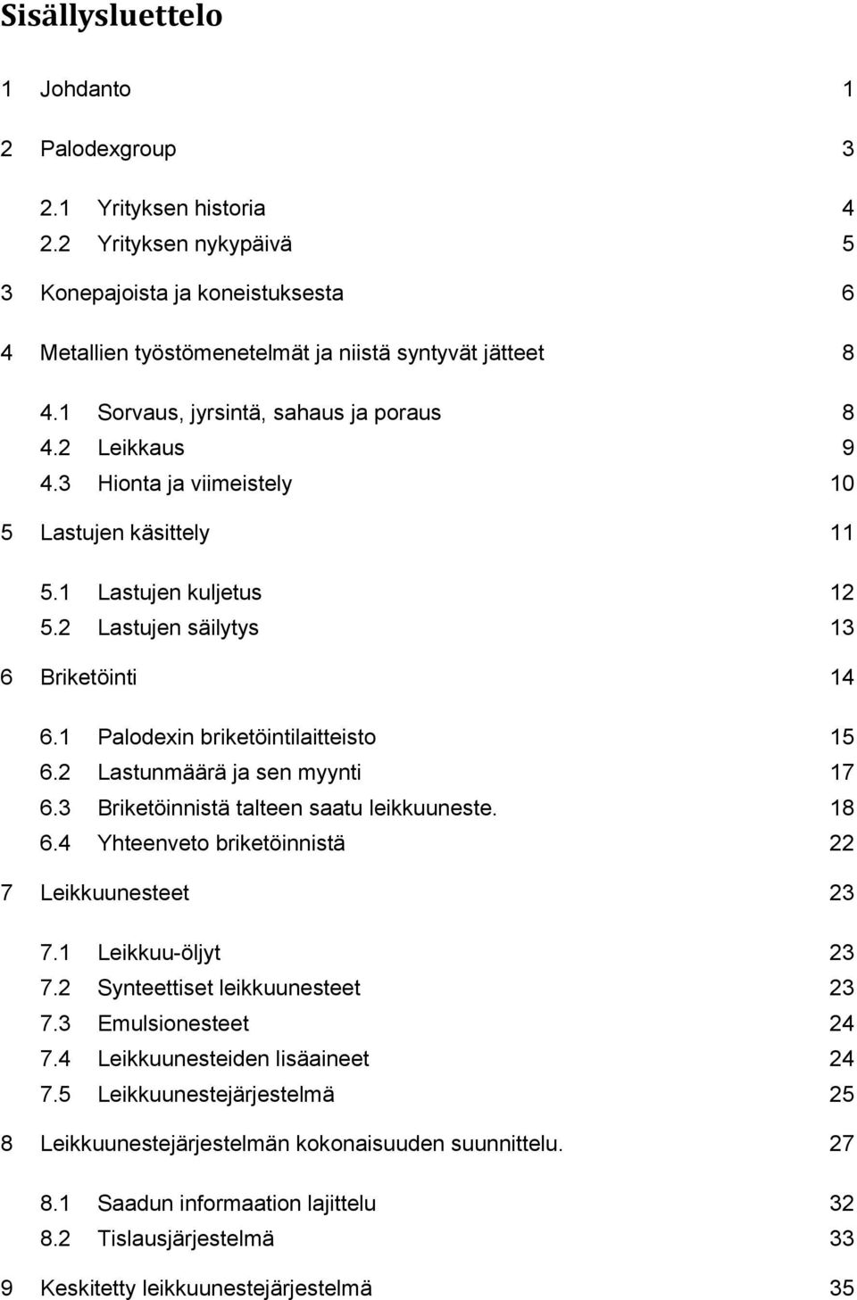 1 Palodexin briketöintilaitteisto 15 6.2 Lastunmäärä ja sen myynti 17 6.3 Briketöinnistä talteen saatu leikkuuneste. 18 6.4 Yhteenveto briketöinnistä 22 7 Leikkuunesteet 23 7.1 Leikkuu-öljyt 23 7.