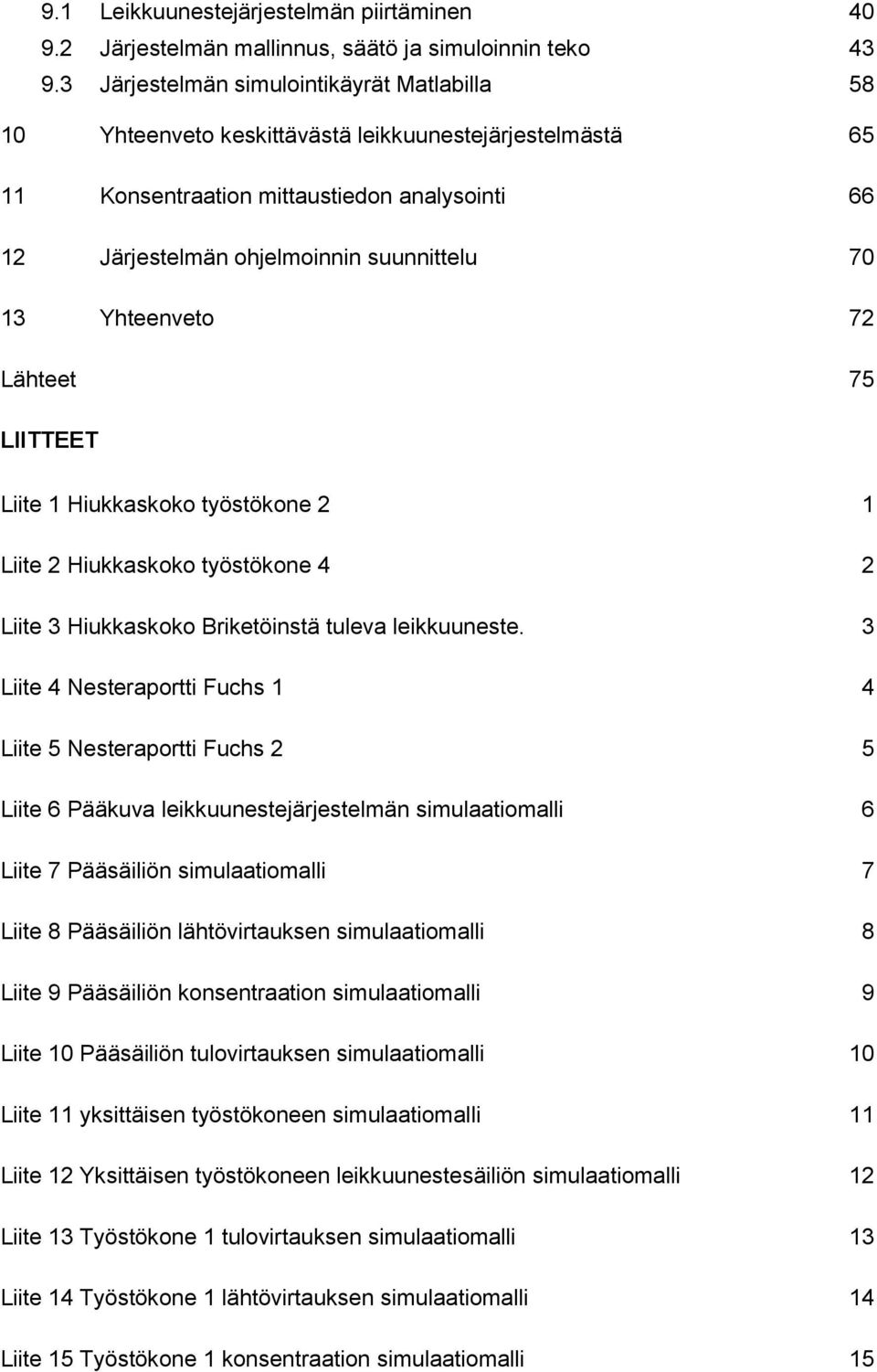 Yhteenveto 72 Lähteet 75 LIITTEET Liite 1 Hiukkaskoko työstökone 2 1 Liite 2 Hiukkaskoko työstökone 4 2 Liite 3 Hiukkaskoko Briketöinstä tuleva leikkuuneste.