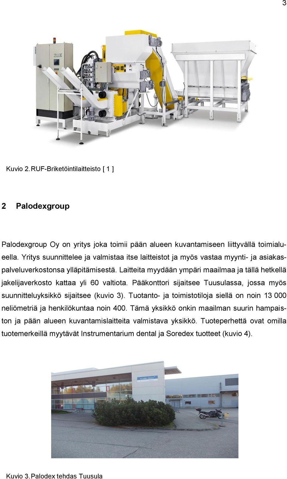 Laitteita myydään ympäri maailmaa ja tällä hetkellä jakelijaverkosto kattaa yli 60 valtiota. Pääkonttori sijaitsee Tuusulassa, jossa myös suunnitteluyksikkö sijaitsee (kuvio 3).