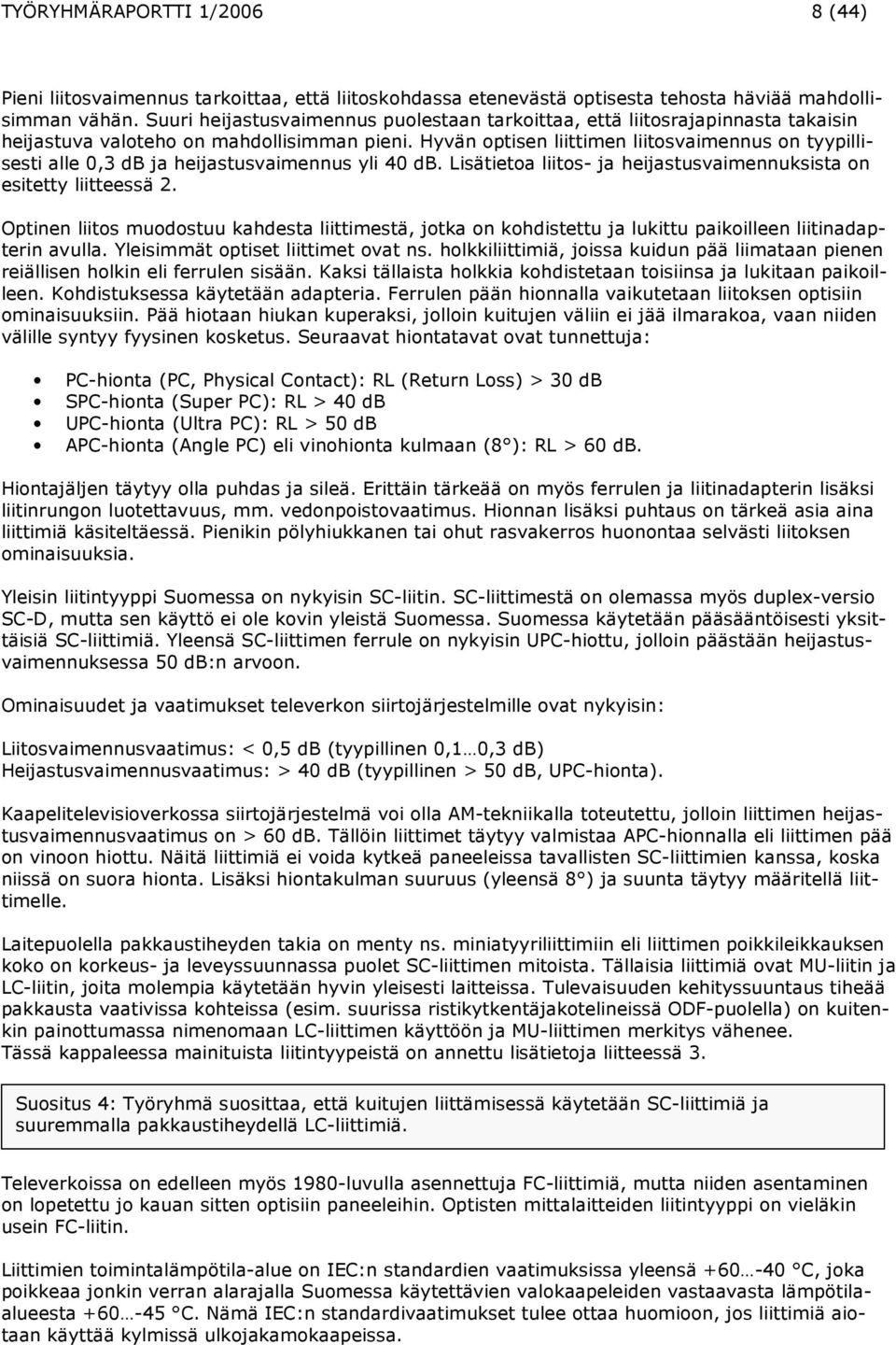 Hyvän optisen liittimen liitosvaimennus on tyypillisesti alle 0,3 db ja heijastusvaimennus yli 40 db. Lisätietoa liitos- ja heijastusvaimennuksista on esitetty liitteessä 2.