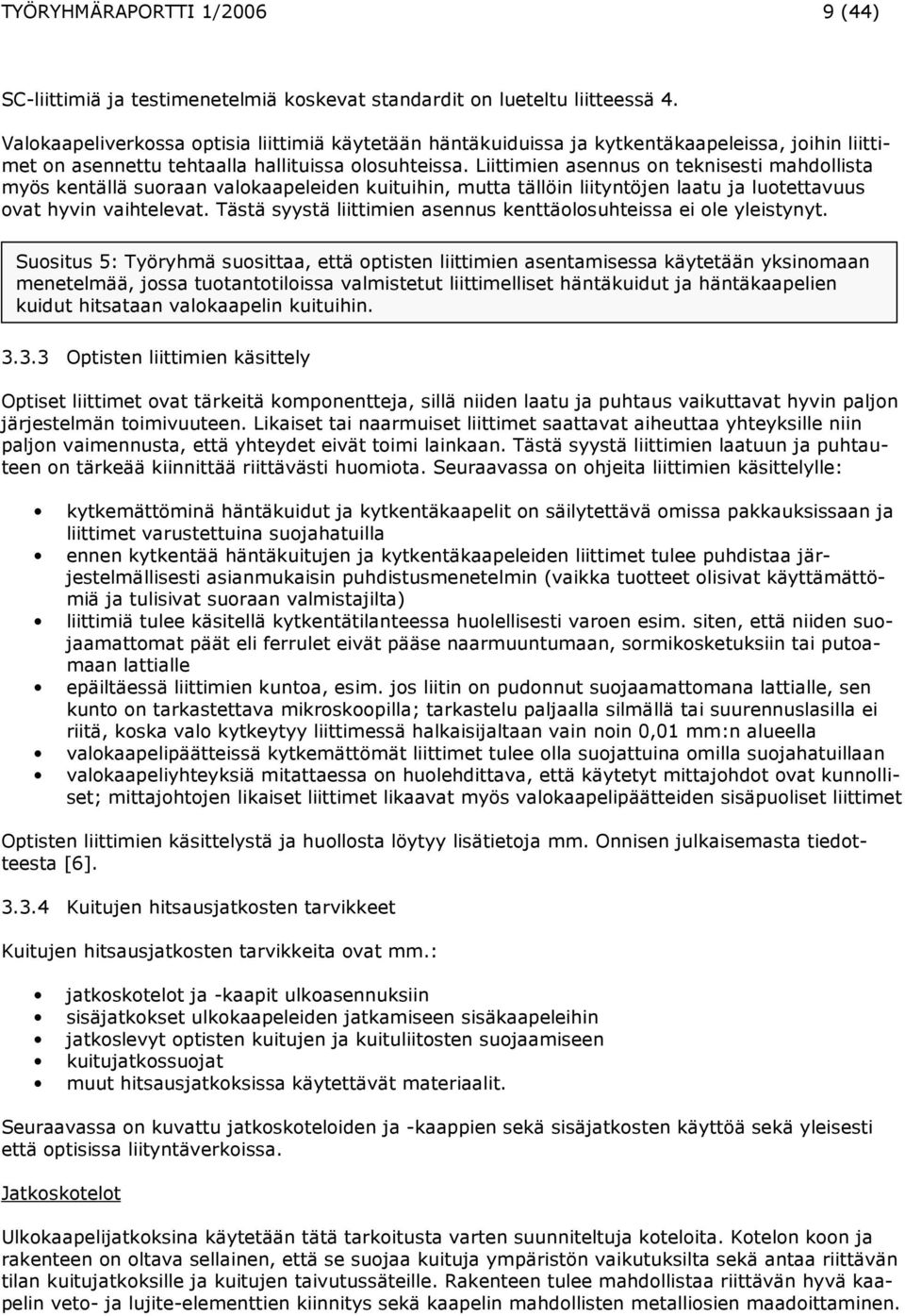 Liittimien asennus on teknisesti mahdollista myös kentällä suoraan valokaapeleiden kuituihin, mutta tällöin liityntöjen laatu ja luotettavuus ovat hyvin vaihtelevat.