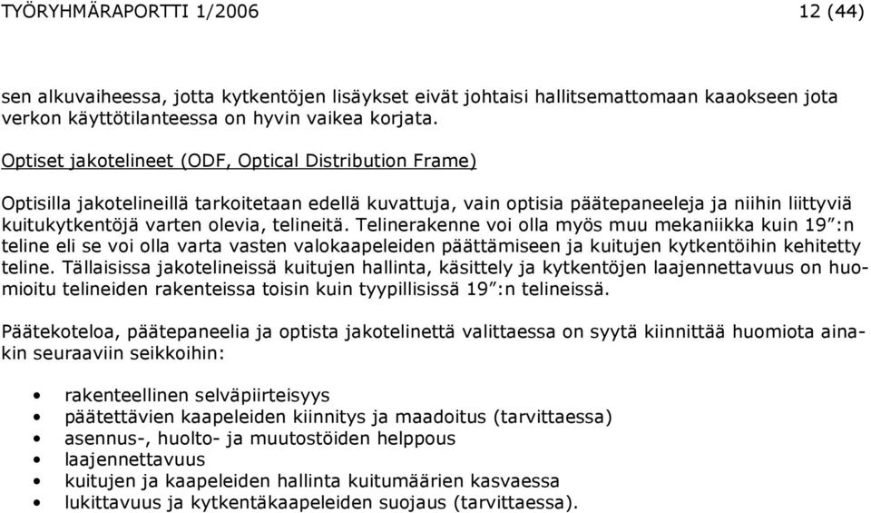 Telinerakenne voi olla myös muu mekaniikka kuin 19 :n teline eli se voi olla varta vasten valokaapeleiden päättämiseen ja kuitujen kytkentöihin kehitetty teline.