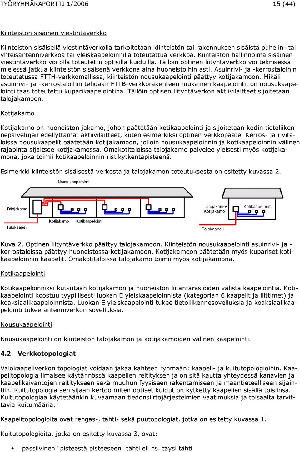 Tällöin optinen liityntäverkko voi teknisessä mielessä jatkua kiinteistön sisäisenä verkkona aina huoneistoihin asti.