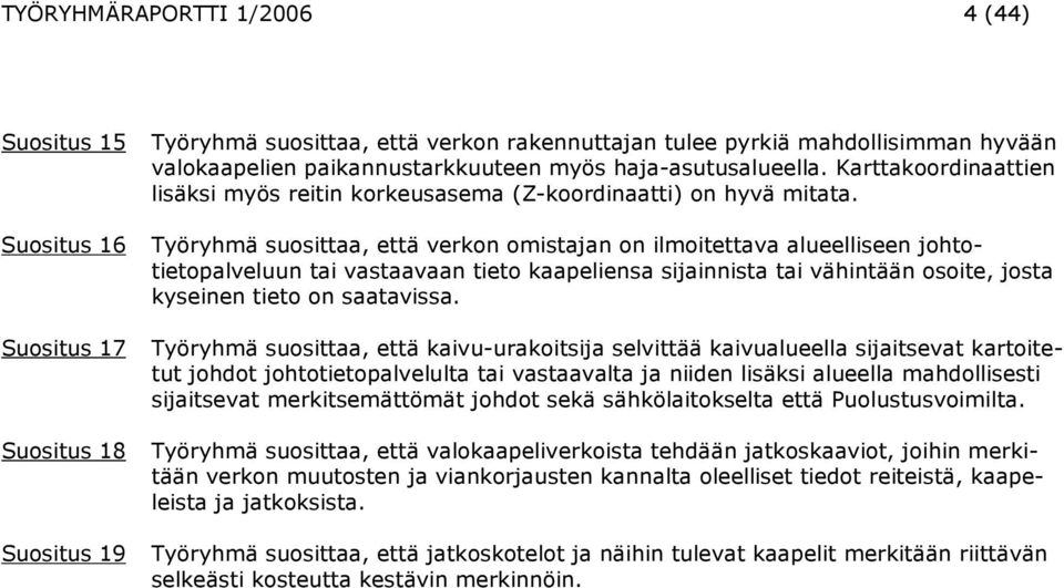 Suositus 16 Työryhmä suosittaa, että verkon omistajan on ilmoitettava alueelliseen johtotietopalveluun tai vastaavaan tieto kaapeliensa sijainnista tai vähintään osoite, josta kyseinen tieto on