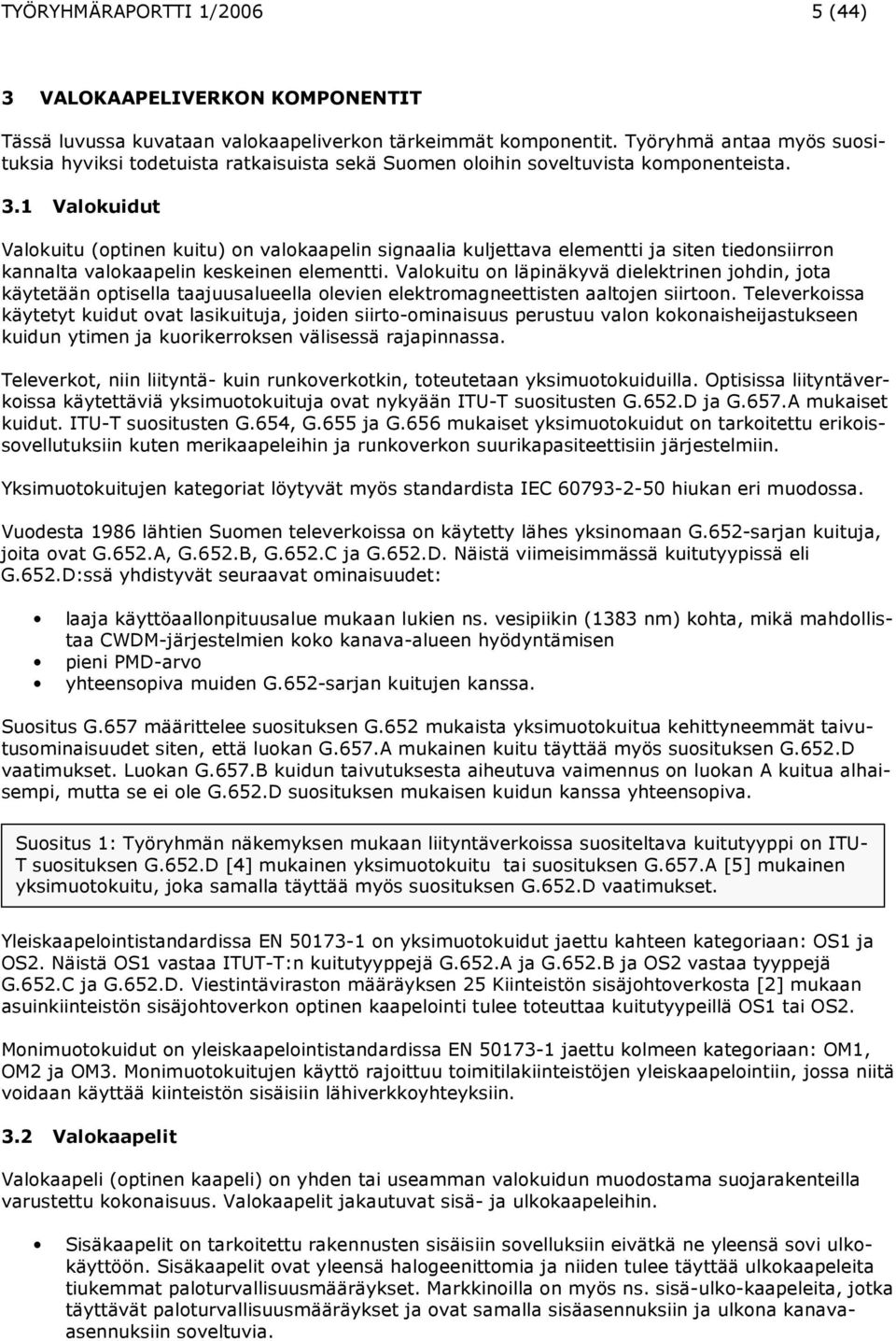 1 Valokuidut Valokuitu (optinen kuitu) on valokaapelin signaalia kuljettava elementti ja siten tiedonsiirron kannalta valokaapelin keskeinen elementti.