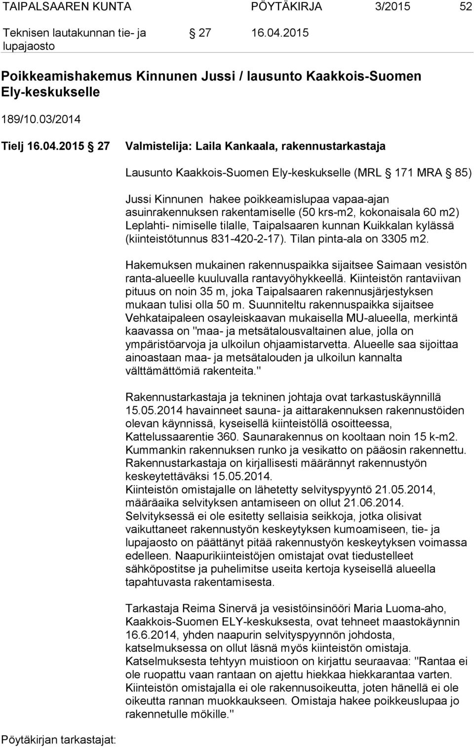 2015 27 Valmistelija: Laila Kankaala, rakennustarkastaja Lausunto Kaakkois-Suomen Ely-keskukselle (MRL 171 MRA 85) Jussi Kinnunen hakee poikkeamislupaa vapaa-ajan asuinrakennuksen rakentamiselle (50