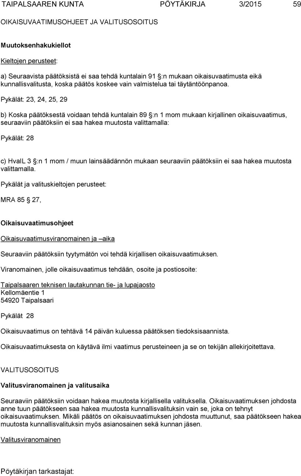 Pykälät: 23, 24, 25, 29 b) Koska päätöksestä voidaan tehdä kuntalain 89 :n 1 mom mukaan kirjallinen oikaisuvaatimus, seuraaviin päätöksiin ei saa hakea muutosta valittamalla: Pykälät: 28 c) HvaIL 3