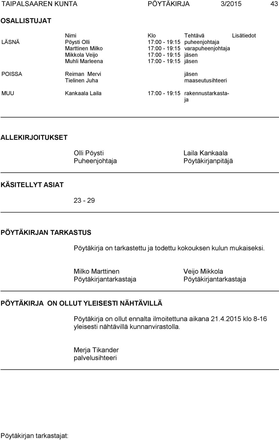 Puheenjohtaja Laila Kankaala Pöytäkirjanpitäjä KÄSITELLYT ASIAT 23-29 PÖYTÄKIRJAN TARKASTUS Pöytäkirja on tarkastettu ja todettu kokouksen kulun mukaiseksi.