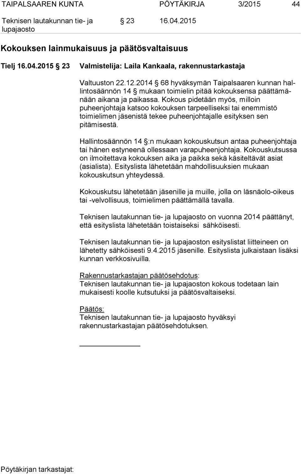 Kokous pidetään myös, milloin puheenjohtaja katsoo kokouksen tarpeelliseksi tai enemmistö toimielimen jäsenistä tekee puheenjohtajalle esityksen sen pitämisestä.