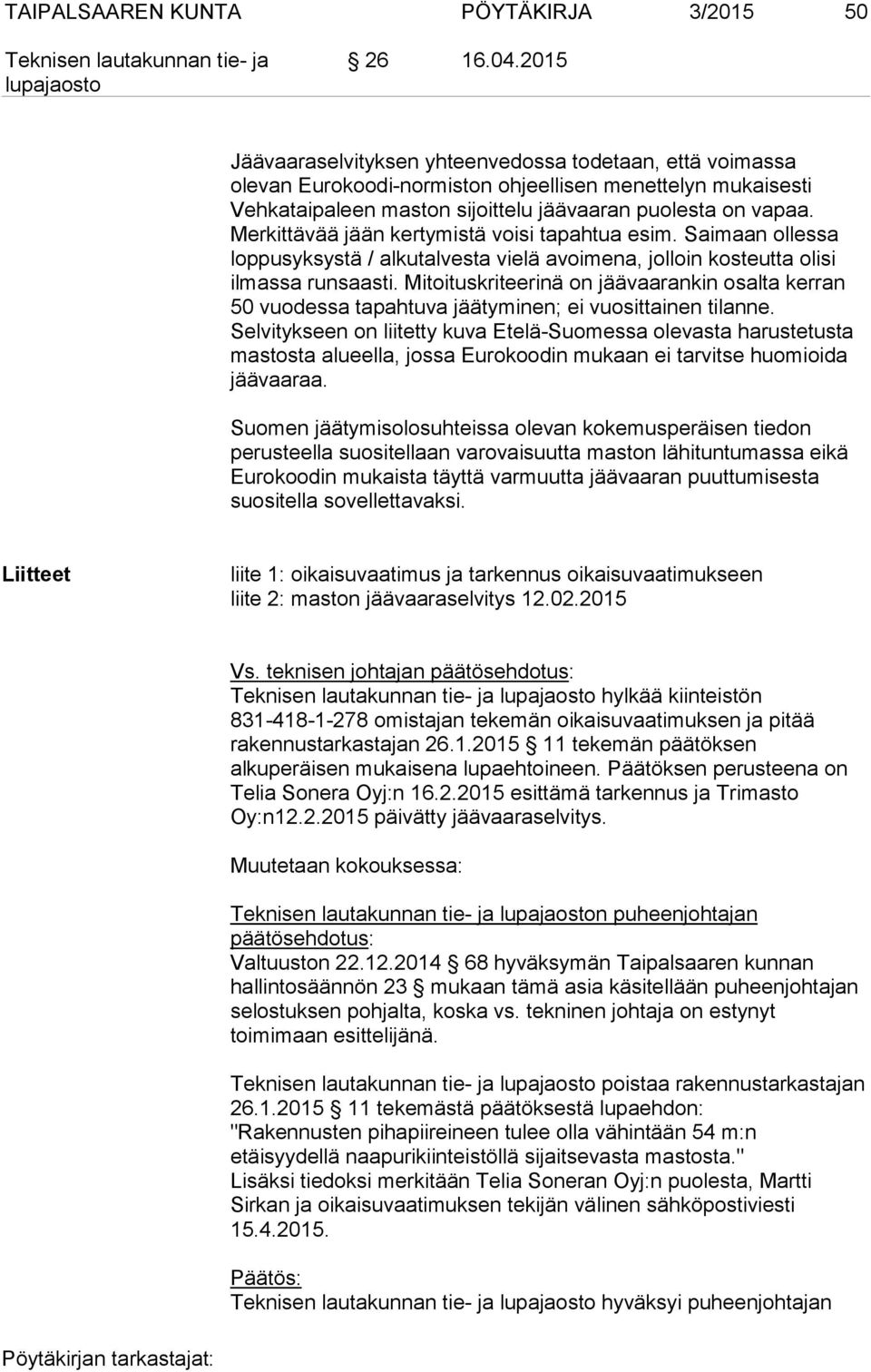 Merkittävää jään kertymistä voisi tapahtua esim. Saimaan ollessa loppusyksystä / alkutalvesta vielä avoimena, jolloin kosteutta olisi ilmassa runsaasti.