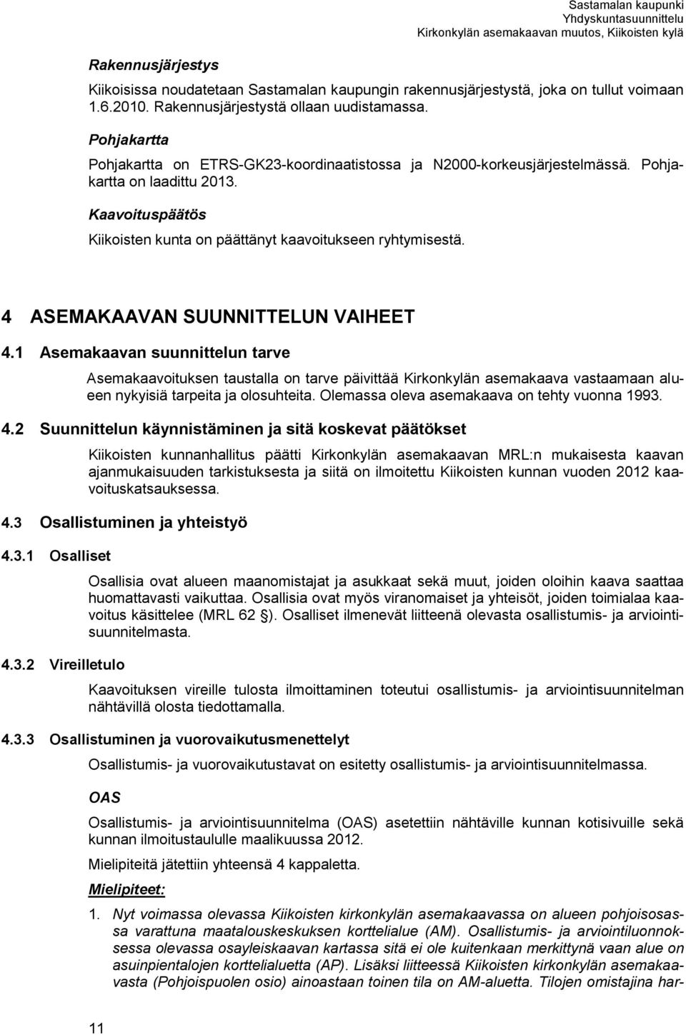 4 ASEMAKAAVAN SUUNNITTELUN VAIHEET 4.1 Asemakaavan suunnittelun tarve Asemakaavoituksen taustalla on tarve päivittää Kirkonkylän asemakaava vastaamaan alueen nykyisiä tarpeita ja olosuhteita.