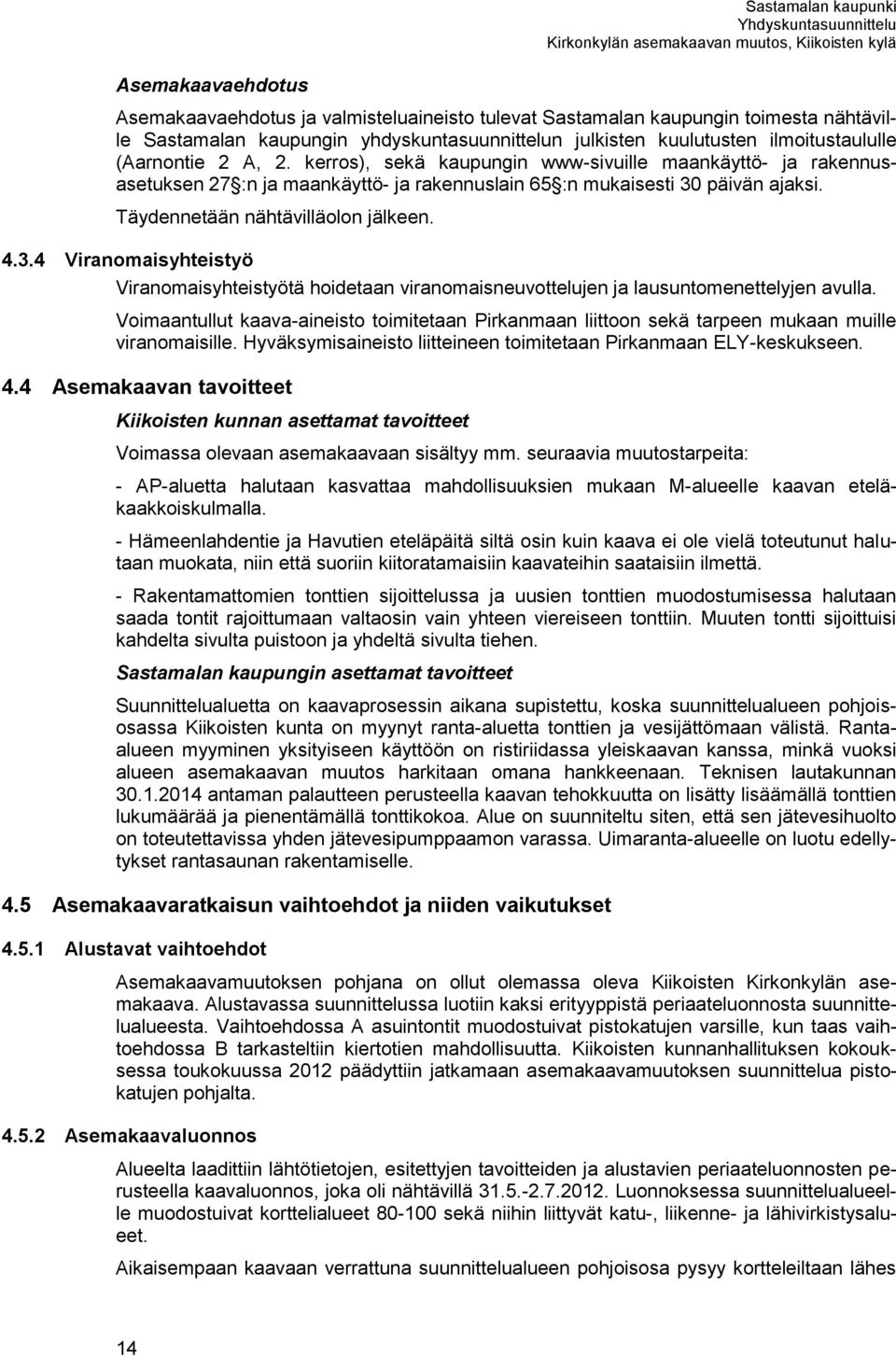 Täydennetään nähtävilläolon jälkeen. 4.3.4 Viranomaisyhteistyö Viranomaisyhteistyötä hoidetaan viranomaisneuvottelujen ja lausuntomenettelyjen avulla.