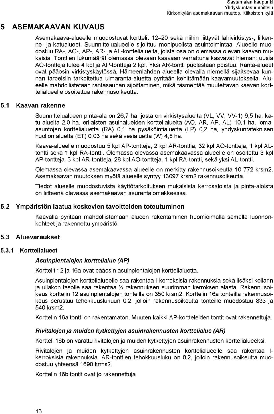 Tonttien lukumäärät olemassa olevaan kaavaan verrattuna kasvavat hieman: uusia AO-tontteja tulee 4 kpl ja AP-tontteja 2 kpl. Yksi AR-tontti puolestaan poistuu.