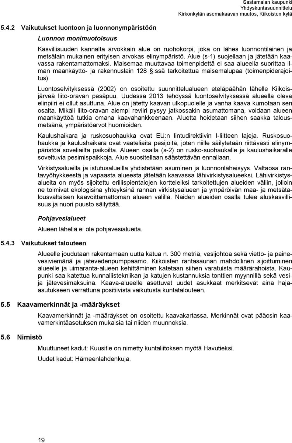 Maisemaa muuttavaa toimenpidettä ei saa alueella suorittaa ilman maankäyttö- ja rakennuslain 128 :ssä tarkoitettua maisemalupaa (toimenpiderajoitus).