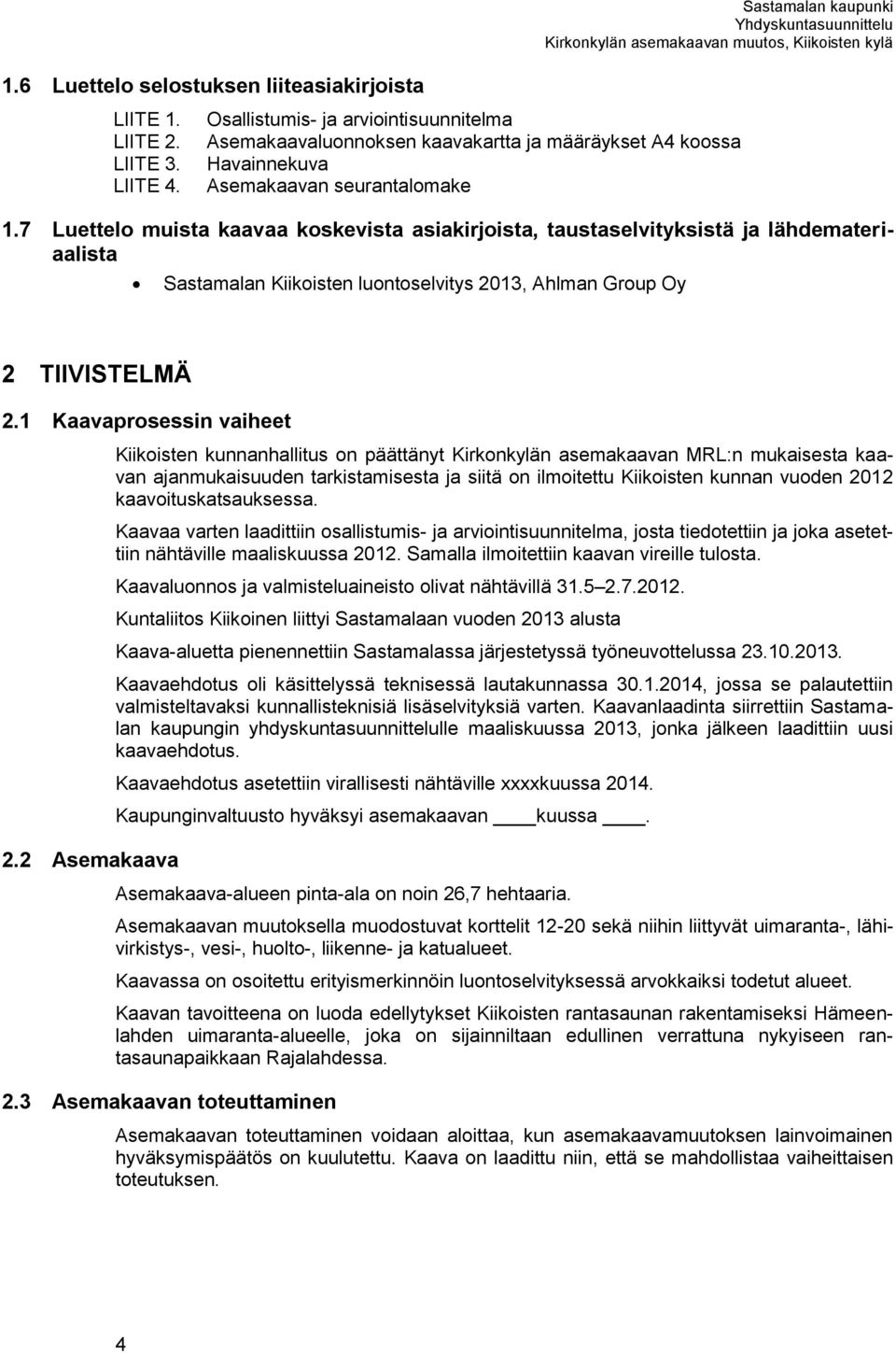 7 Luettelo muista kaavaa koskevista asiakirjoista, taustaselvityksistä ja lähdemateriaalista Sastamalan Kiikoisten luontoselvitys 2013, Ahlman Group Oy 2 TIIVISTELMÄ 2.1 Kaavaprosessin vaiheet 2.