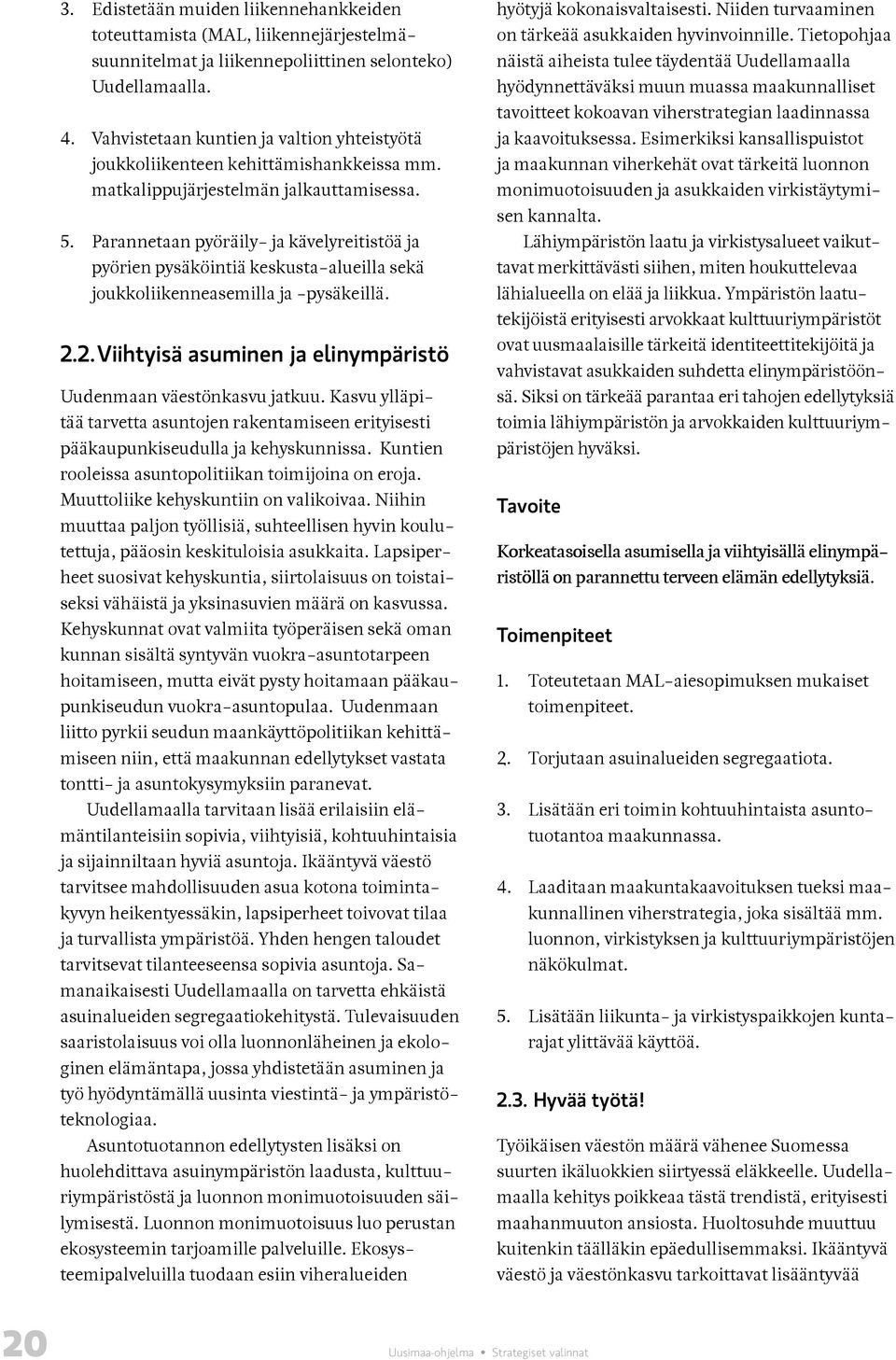 Parannetaan pyöräily- ja kävelyreitistöä ja pyörien pysäköintiä keskusta-alueilla sekä joukkoliikenneasemilla ja -pysäkeillä. 2.2. Viihtyisä asuminen ja elinympäristö Uudenmaan väestönkasvu jatkuu.