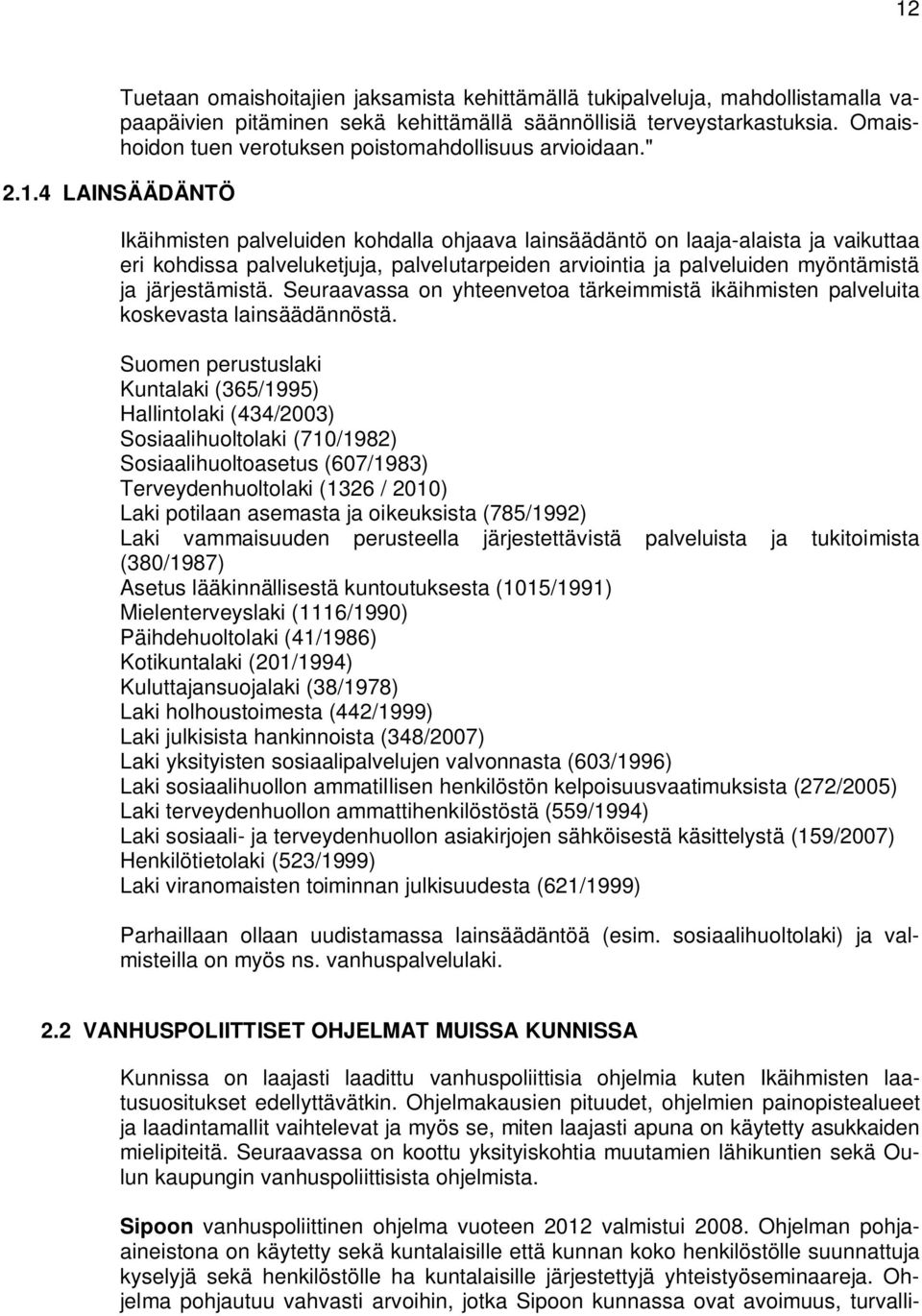 4 LAINSÄÄDÄNTÖ Ikäihmisten palveluiden kohdalla ohjaava lainsäädäntö on laaja-alaista ja vaikuttaa eri kohdissa palveluketjuja, palvelutarpeiden arviointia ja palveluiden myöntämistä ja järjestämistä.