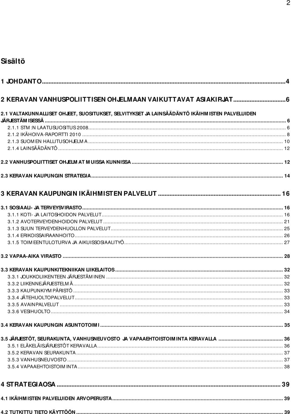 .. 10 2.1.4 LAINSÄÄDÄNTÖ... 12 2.2 VANHUSPOLIITTISET OHJELMAT MUISSA KUNNISSA... 12 2.3 KERAVAN KAUPUNGIN STRATEGIA... 14 3 KERAVAN KAUPUNGIN IKÄIHMISTEN PALVELUT... 16 3.