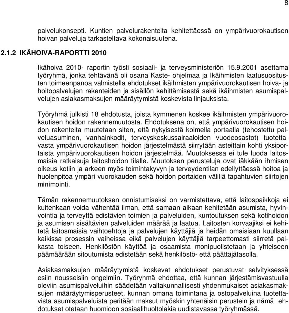 2001 asettama työryhmä, jonka tehtävänä oli osana Kaste- ohjelmaa ja Ikäihmisten laatusuositusten toimeenpanoa valmistella ehdotukset ikäihmisten ympärivuorokautisen hoiva- ja hoitopalvelujen