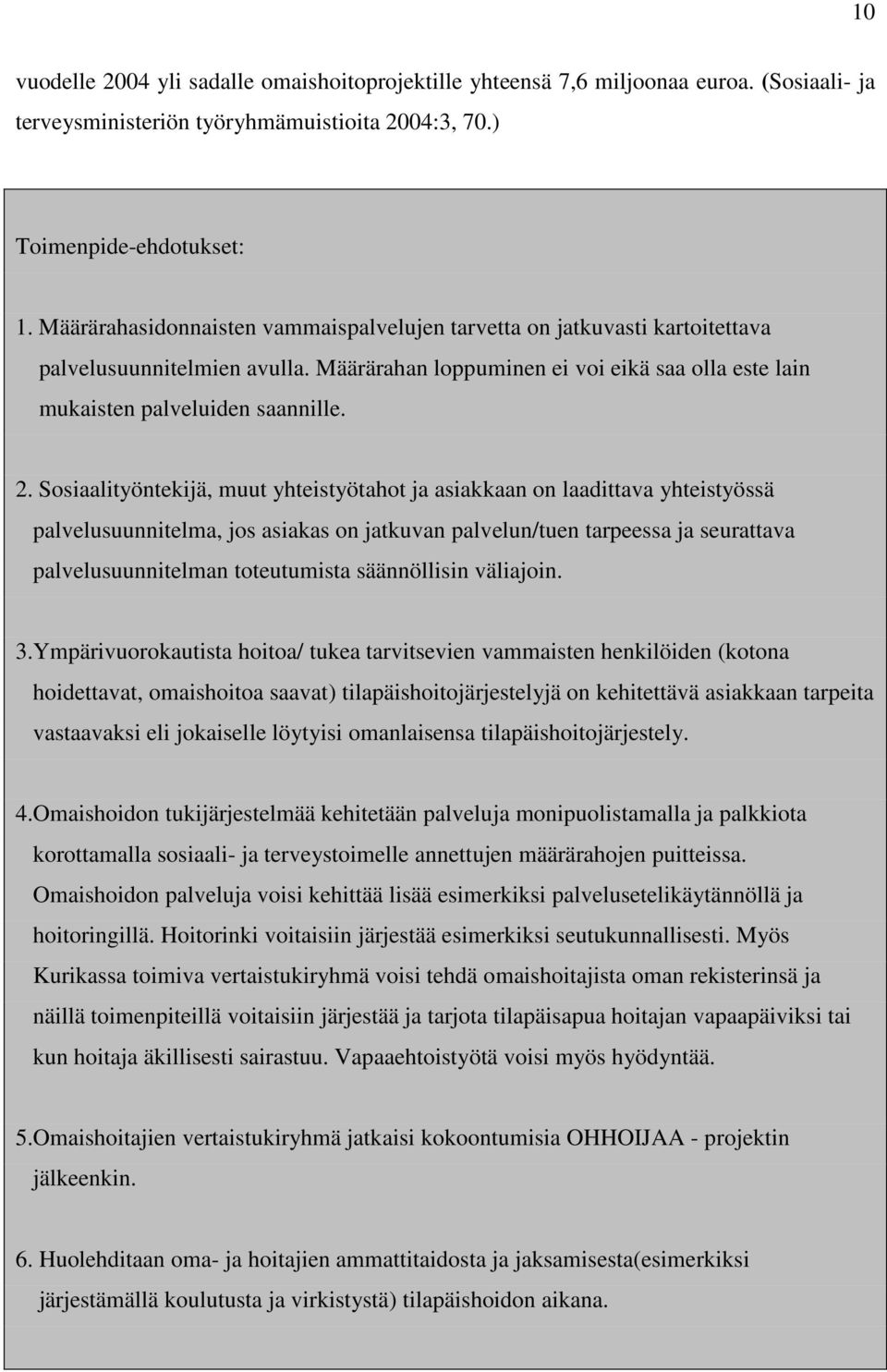 Sosiaalityöntekijä, muut yhteistyötahot ja asiakkaan on laadittava yhteistyössä palvelusuunnitelma, jos asiakas on jatkuvan palvelun/tuen tarpeessa ja seurattava palvelusuunnitelman toteutumista