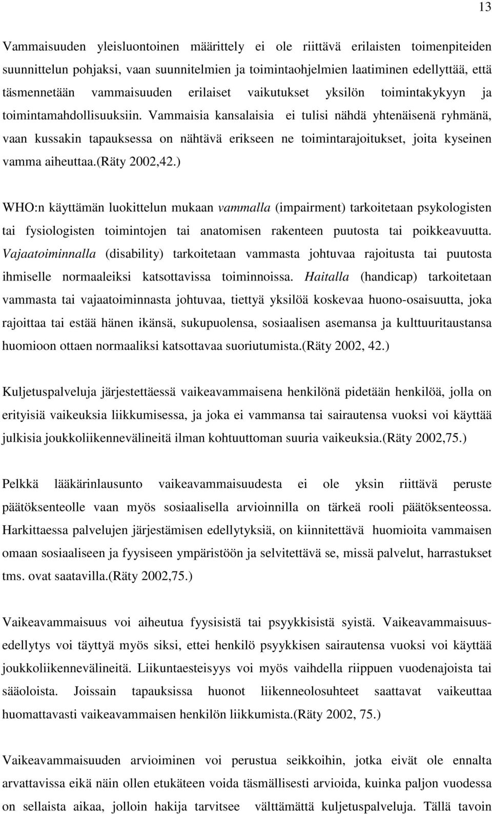 Vammaisia kansalaisia ei tulisi nähdä yhtenäisenä ryhmänä, vaan kussakin tapauksessa on nähtävä erikseen ne toimintarajoitukset, joita kyseinen vamma aiheuttaa.(räty 2002,42.