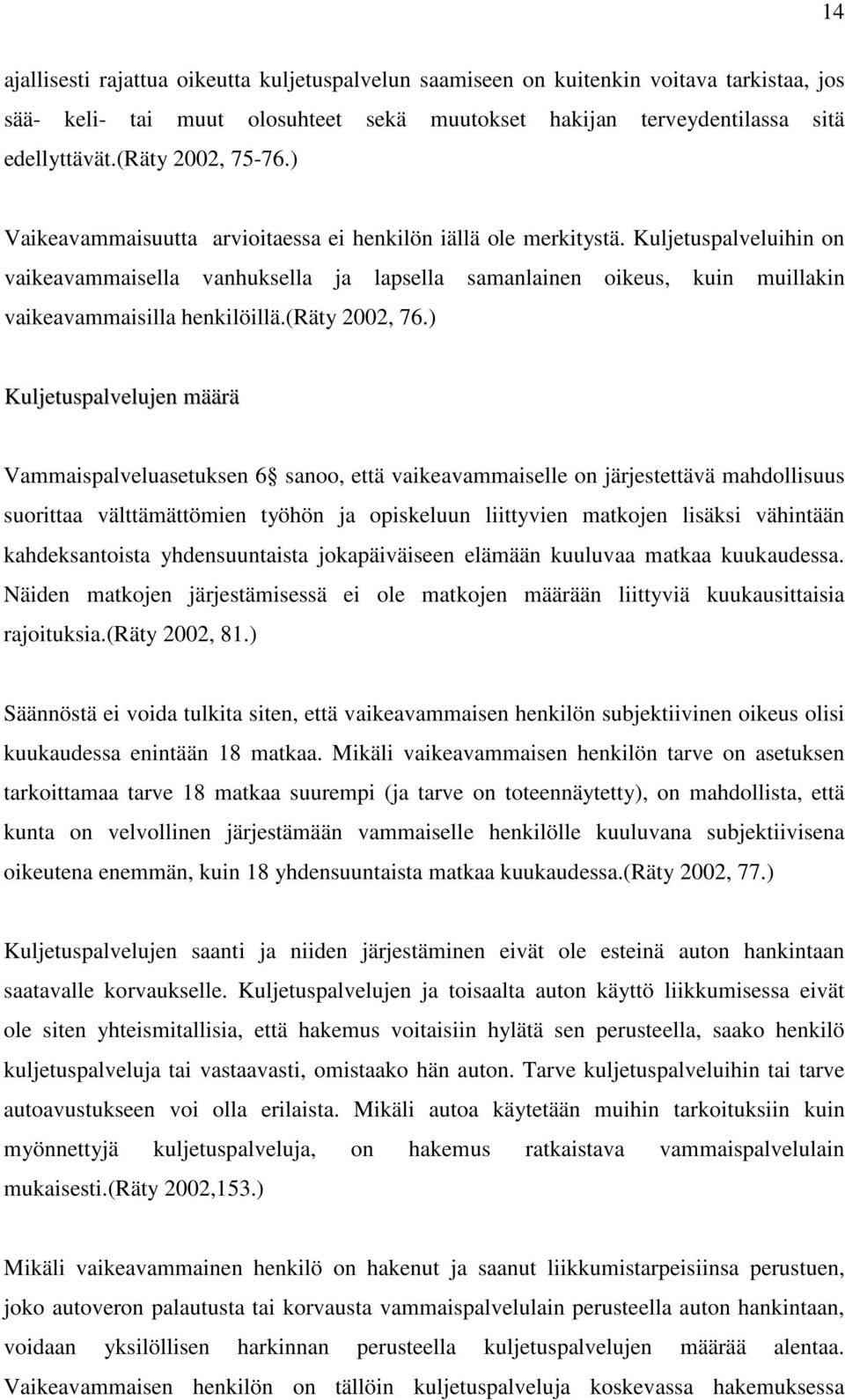 Kuljetuspalveluihin on vaikeavammaisella vanhuksella ja lapsella samanlainen oikeus, kuin muillakin vaikeavammaisilla henkilöillä.(räty 2002, 76.