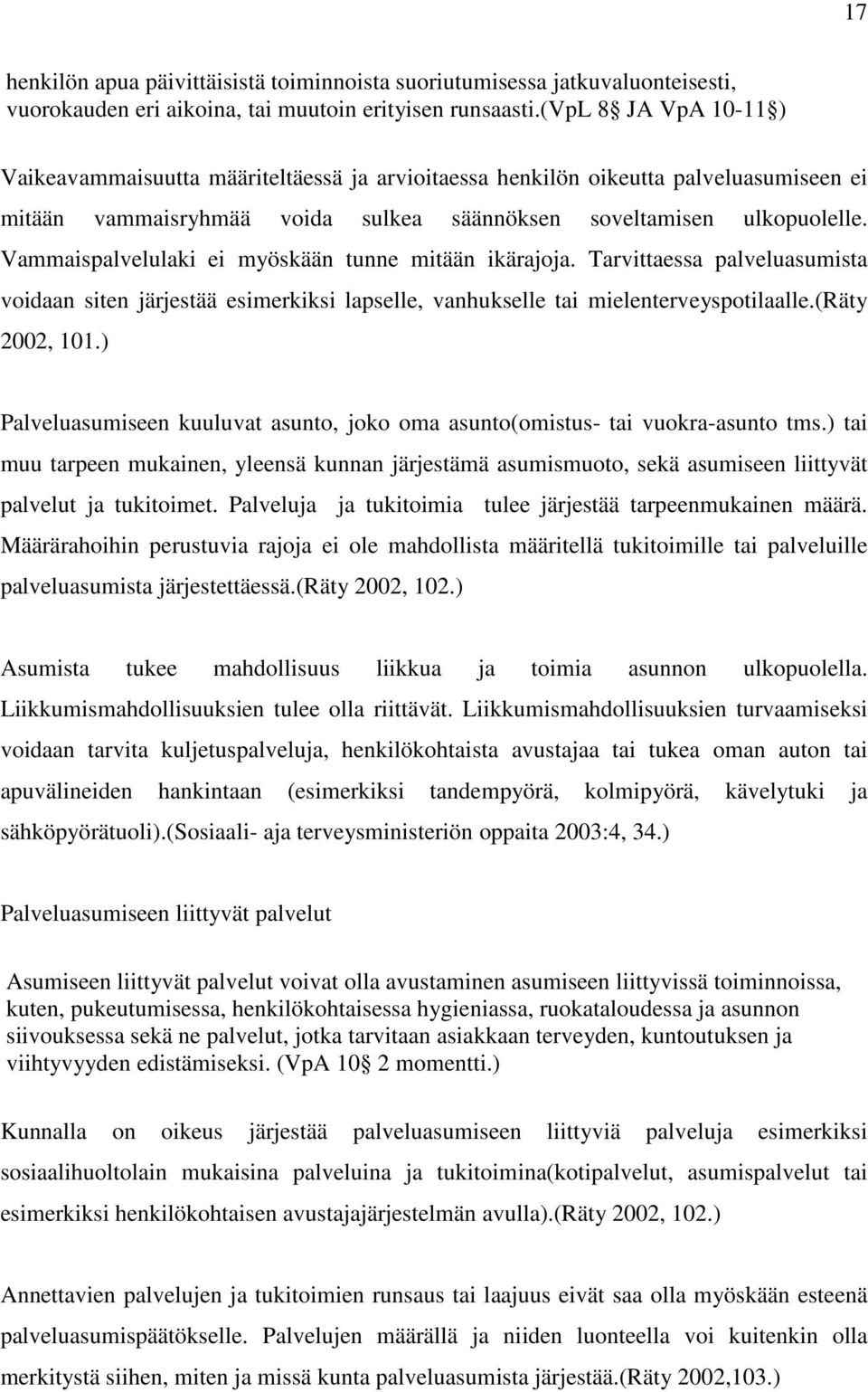 Vammaispalvelulaki ei myöskään tunne mitään ikärajoja. Tarvittaessa palveluasumista voidaan siten järjestää esimerkiksi lapselle, vanhukselle tai mielenterveyspotilaalle.(räty 2002, 101.