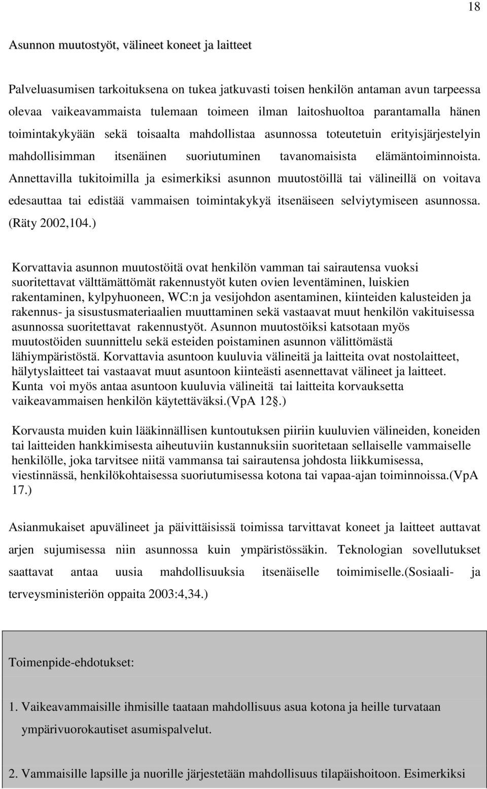 Annettavilla tukitoimilla ja esimerkiksi asunnon muutostöillä tai välineillä on voitava edesauttaa tai edistää vammaisen toimintakykyä itsenäiseen selviytymiseen asunnossa. (Räty 2002,104.