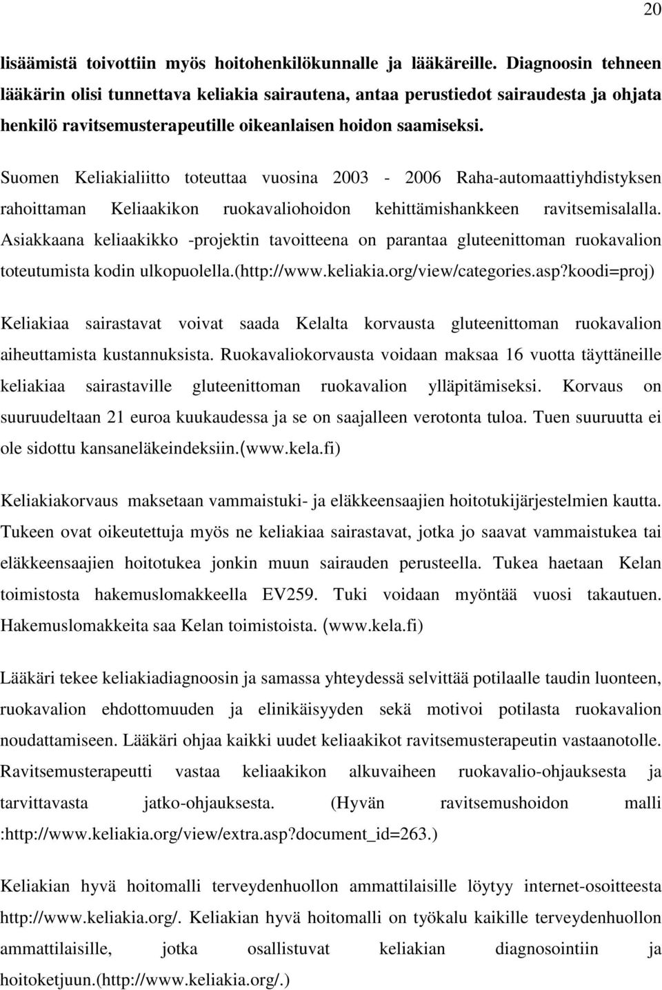 Suomen Keliakialiitto toteuttaa vuosina 2003-2006 Raha-automaattiyhdistyksen rahoittaman Keliaakikon ruokavaliohoidon kehittämishankkeen ravitsemisalalla.