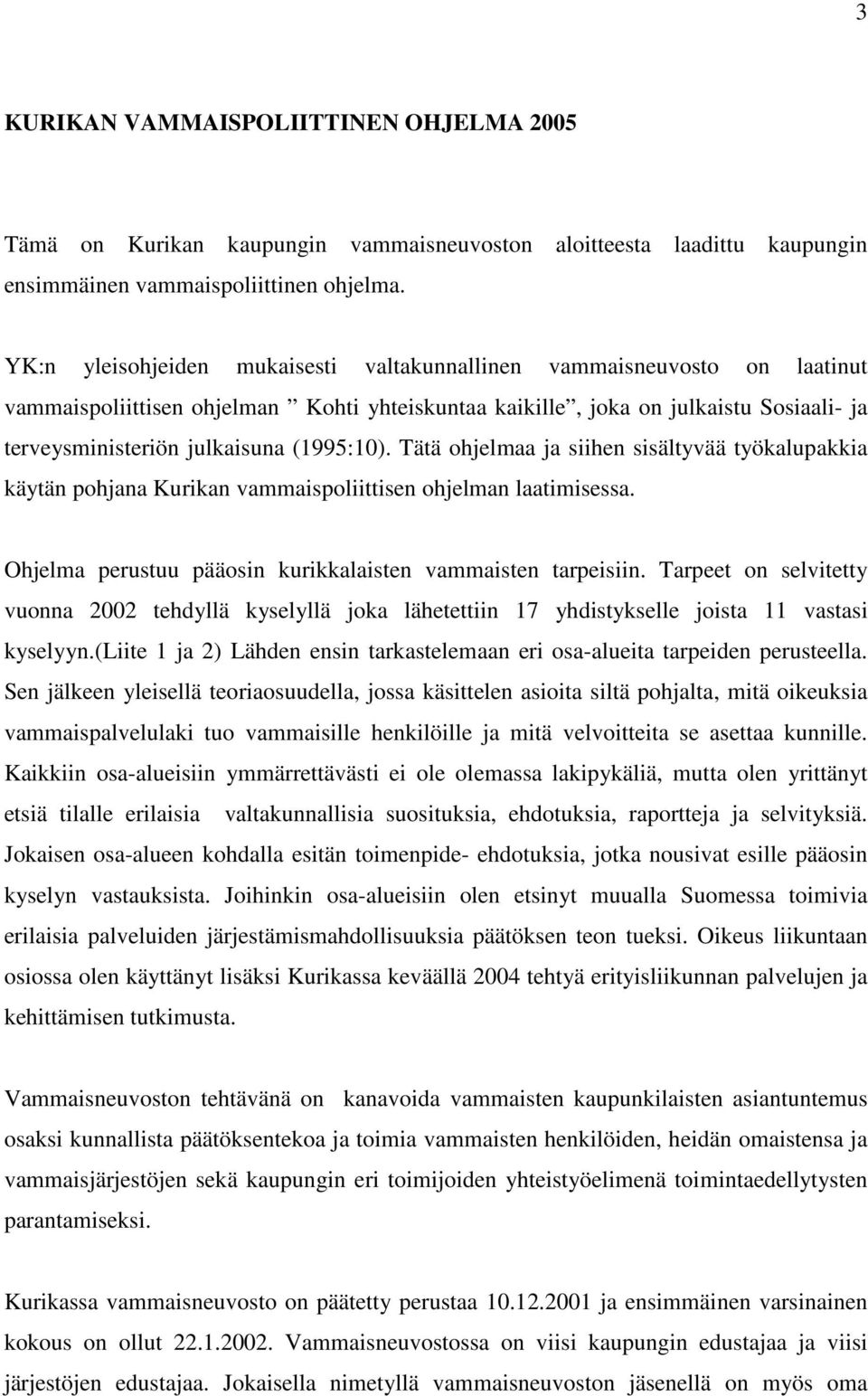 (1995:10). Tätä ohjelmaa ja siihen sisältyvää työkalupakkia käytän pohjana Kurikan vammaispoliittisen ohjelman laatimisessa. Ohjelma perustuu pääosin kurikkalaisten vammaisten tarpeisiin.