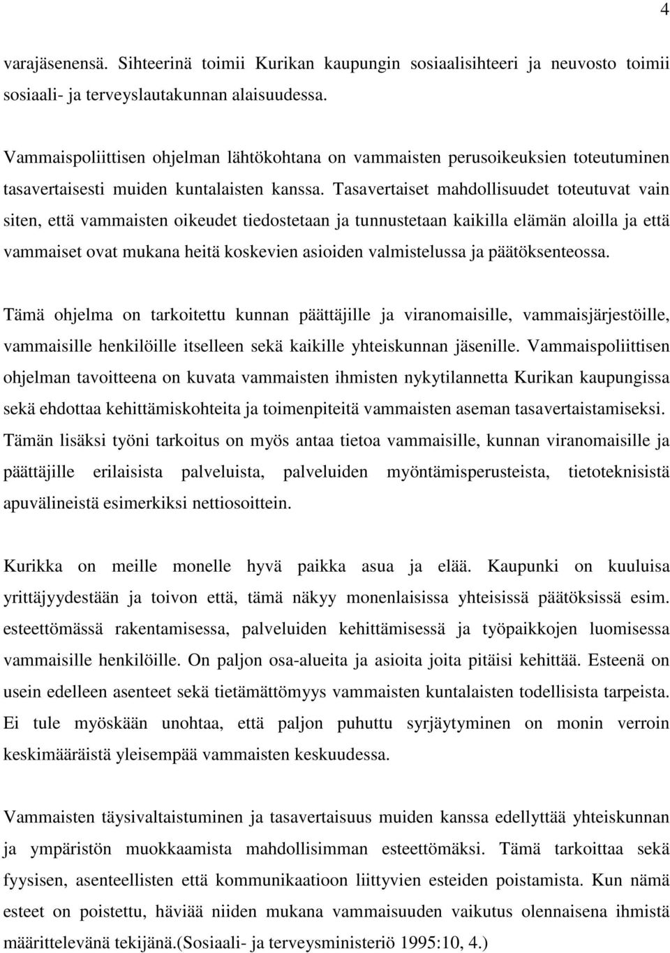 Tasavertaiset mahdollisuudet toteutuvat vain siten, että vammaisten oikeudet tiedostetaan ja tunnustetaan kaikilla elämän aloilla ja että vammaiset ovat mukana heitä koskevien asioiden valmistelussa