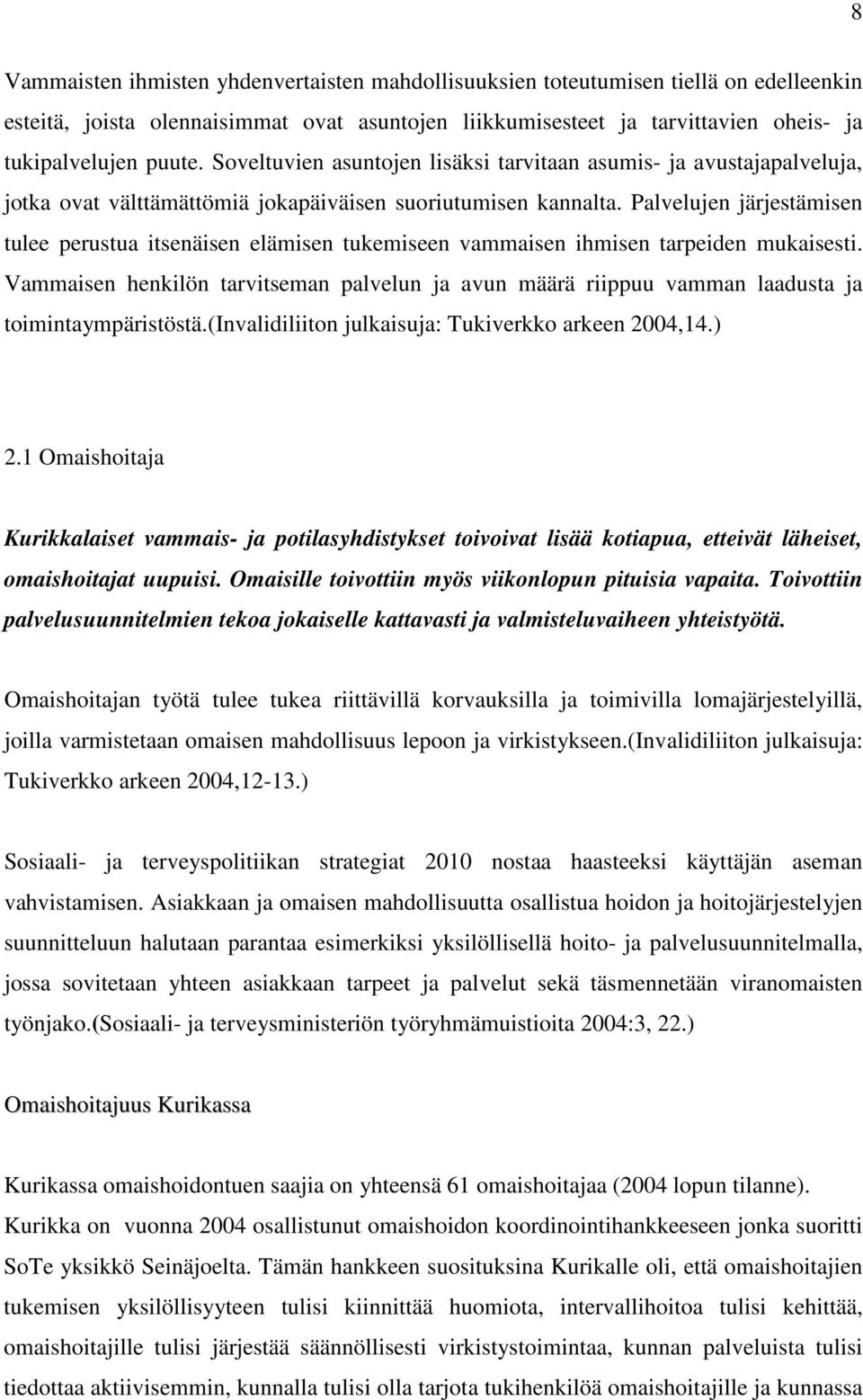 Palvelujen järjestämisen tulee perustua itsenäisen elämisen tukemiseen vammaisen ihmisen tarpeiden mukaisesti.