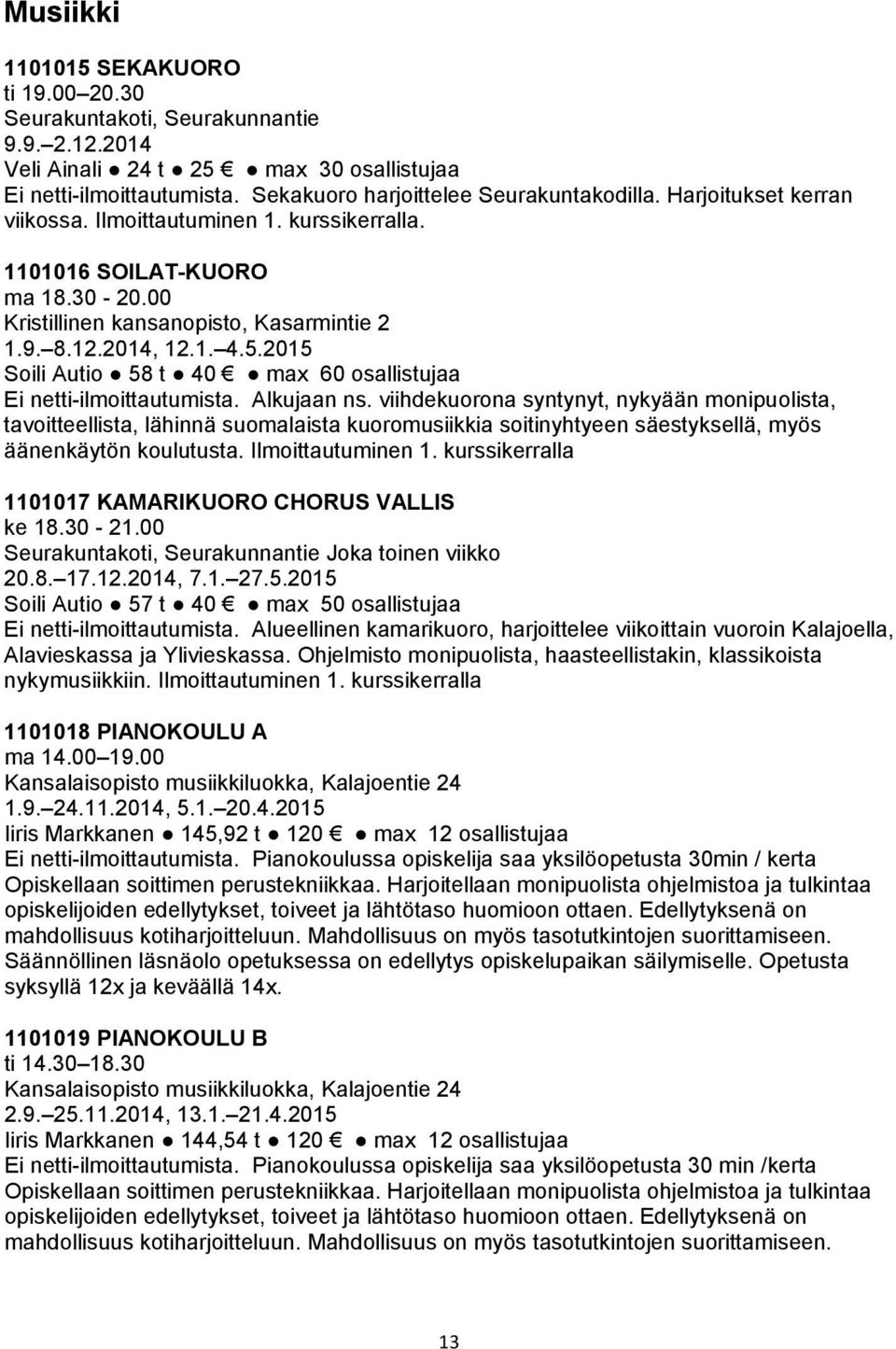 2015 Soili Autio 58 t 40 max 60 osallistujaa Ei netti-ilmoittautumista. Alkujaan ns.