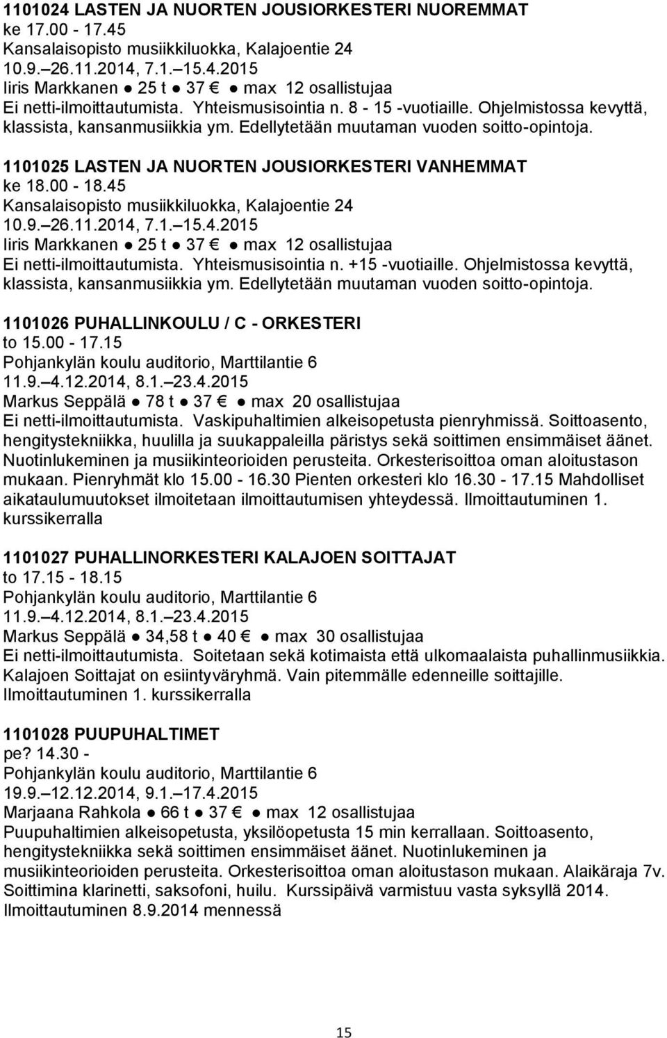 00-18.45 Kansalaisopisto musiikkiluokka, Kalajoentie 24 10.9. 26.11.2014, 7.1. 15.4.2015 Iiris Markkanen 25 t 37 max 12 osallistujaa Ei netti-ilmoittautumista. Yhteismusisointia n. +15 -vuotiaille.