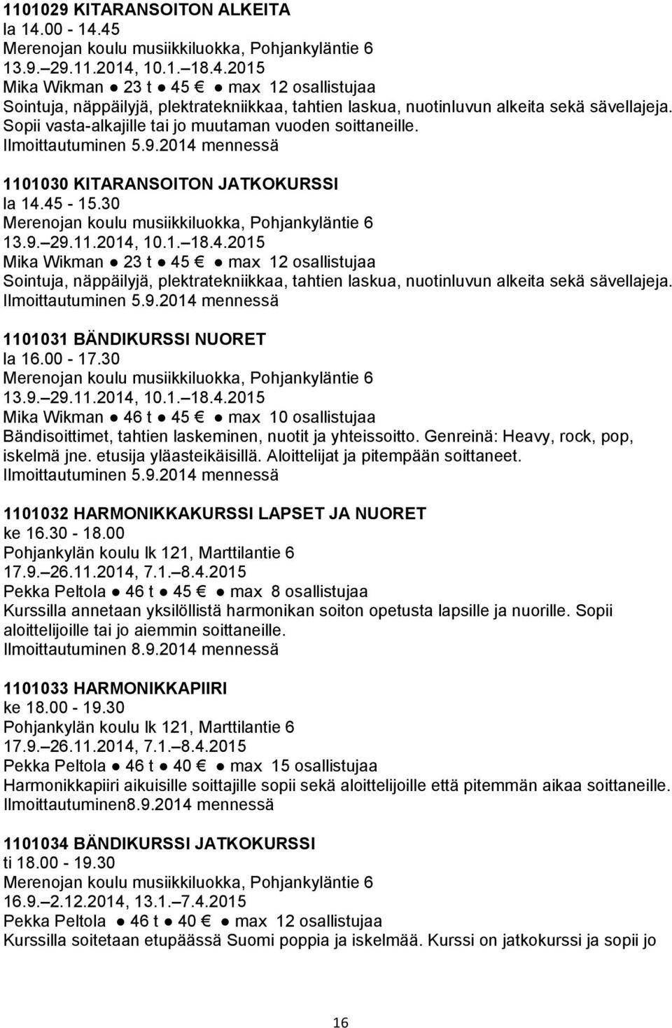 11.2014, 10.1. 18.4.2015 Mika Wikman 23 t 45 max 12 osallistujaa Sointuja, näppäilyjä, plektratekniikkaa, tahtien laskua, nuotinluvun alkeita sekä sävellajeja. Ilmoittautuminen 5.9.