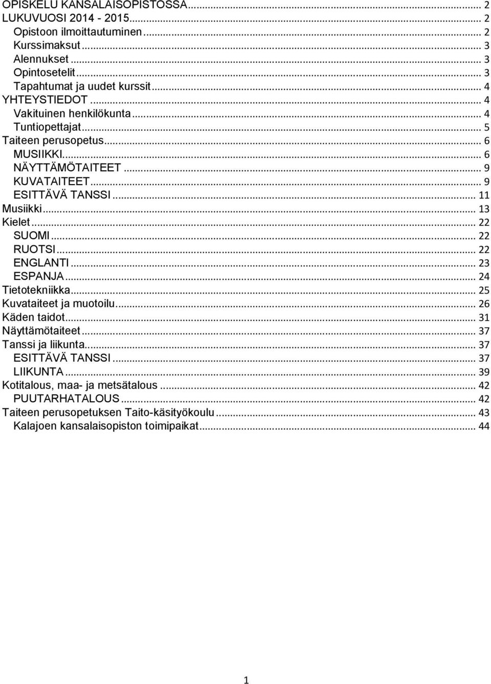 .. 13 Kielet... 22 SUOMI... 22 RUOTSI... 22 ENGLANTI... 23 ESPANJA... 24 Tietotekniikka... 25 Kuvataiteet ja muotoilu... 26 Käden taidot... 31 Näyttämötaiteet... 37 Tanssi ja liikunta.