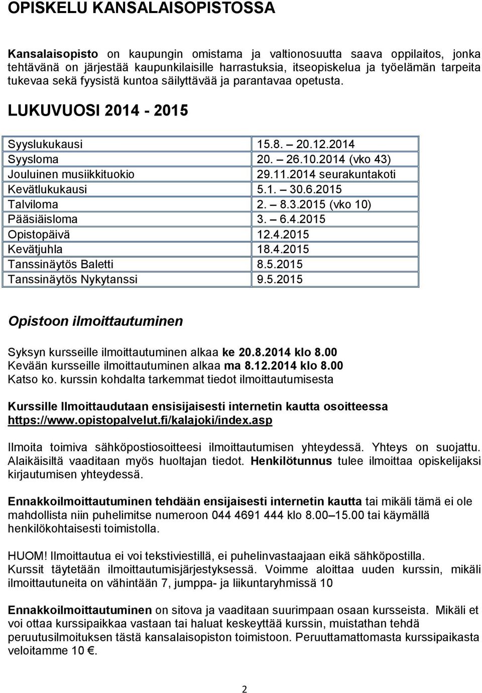 2014 seurakuntakoti Kevätlukukausi 5.1. 30.6.2015 Talviloma 2. 8.3.2015 (vko 10) Pääsiäisloma 3. 6.4.2015 Opistopäivä 12.4.2015 Kevätjuhla 18.4.2015 Tanssinäytös Baletti 8.5.2015 Tanssinäytös Nykytanssi 9.