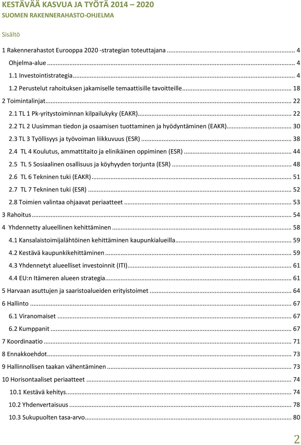 .. 30 2.3 TL 3 Työllisyys ja työvoiman liikkuvuus (ESR)... 38 2.4 TL 4 Koulutus, ammattitaito ja elinikäinen oppiminen (ESR)... 44 2.5 TL 5 Sosiaalinen osallisuus ja köyhyyden torjunta (ESR)... 48 2.