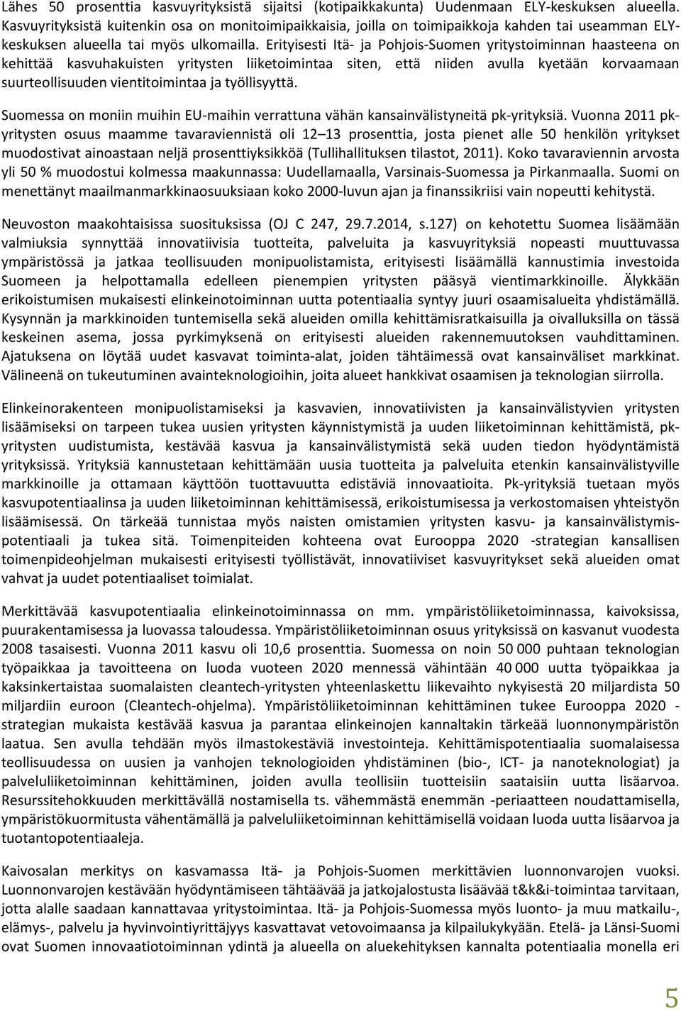 Erityisesti Itä- ja Pohjois-Suomen yritystoiminnan haasteena on kehittää kasvuhakuisten yritysten liiketoimintaa siten, että niiden avulla kyetään korvaamaan suurteollisuuden vientitoimintaa ja