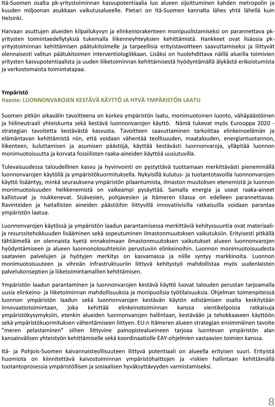 Harvaan asuttujen alueiden kilpailukyvyn ja elinkeinorakenteen monipuolistamiseksi on parannettava pkyritysten toimintaedellytyksiä tukemalla liikenneyhteyksien kehittämistä.